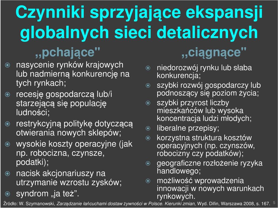 ,,ciągnące" niedorozwój rynku lub słaba konkurencja; szybki rozwój gospodarczy lub podnoszący się poziom życia; szybki przyrost liczby mieszkańców lub wysoka koncentracja ludzi młodych; liberalne