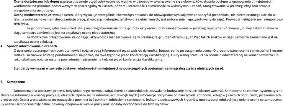 Ocenę niedostateczną otrzymuje uczeń, który wykazuje szczególnie lekceważący stosunek do obowiązków wynikających ze specyfiki przedmiotu, nie bierze czynnego udziału w lekcji, swoim zachowaniem