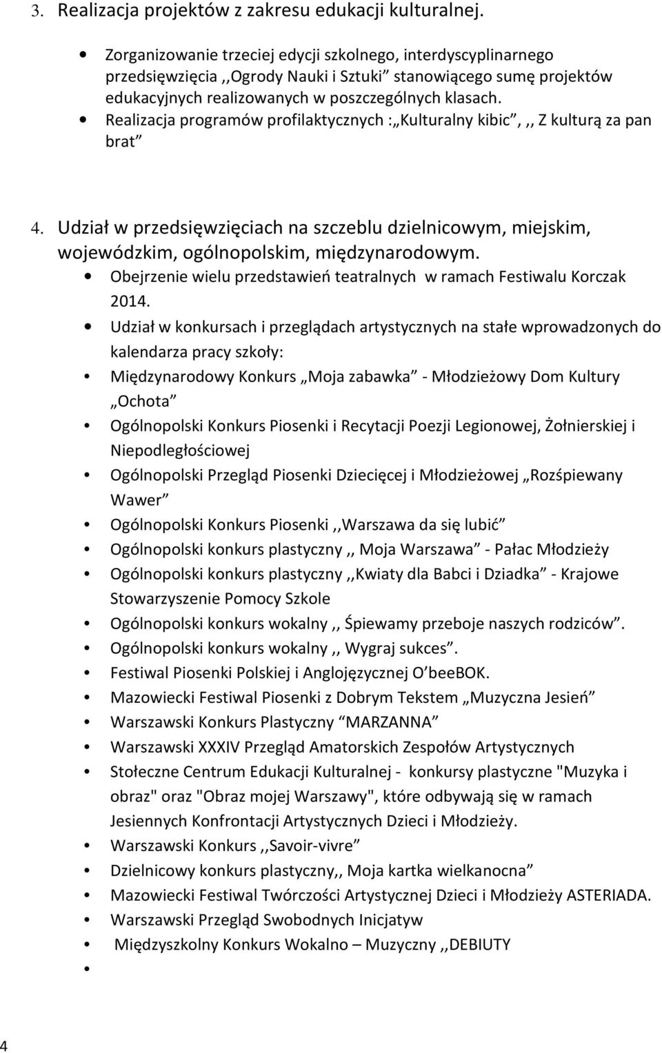 Realizacja programów profilaktycznych : Kulturalny kibic,,, Z kulturą za pan brat 4. Udział w przedsięwzięciach na szczeblu dzielnicowym, miejskim, wojewódzkim, ogólnopolskim, międzynarodowym.