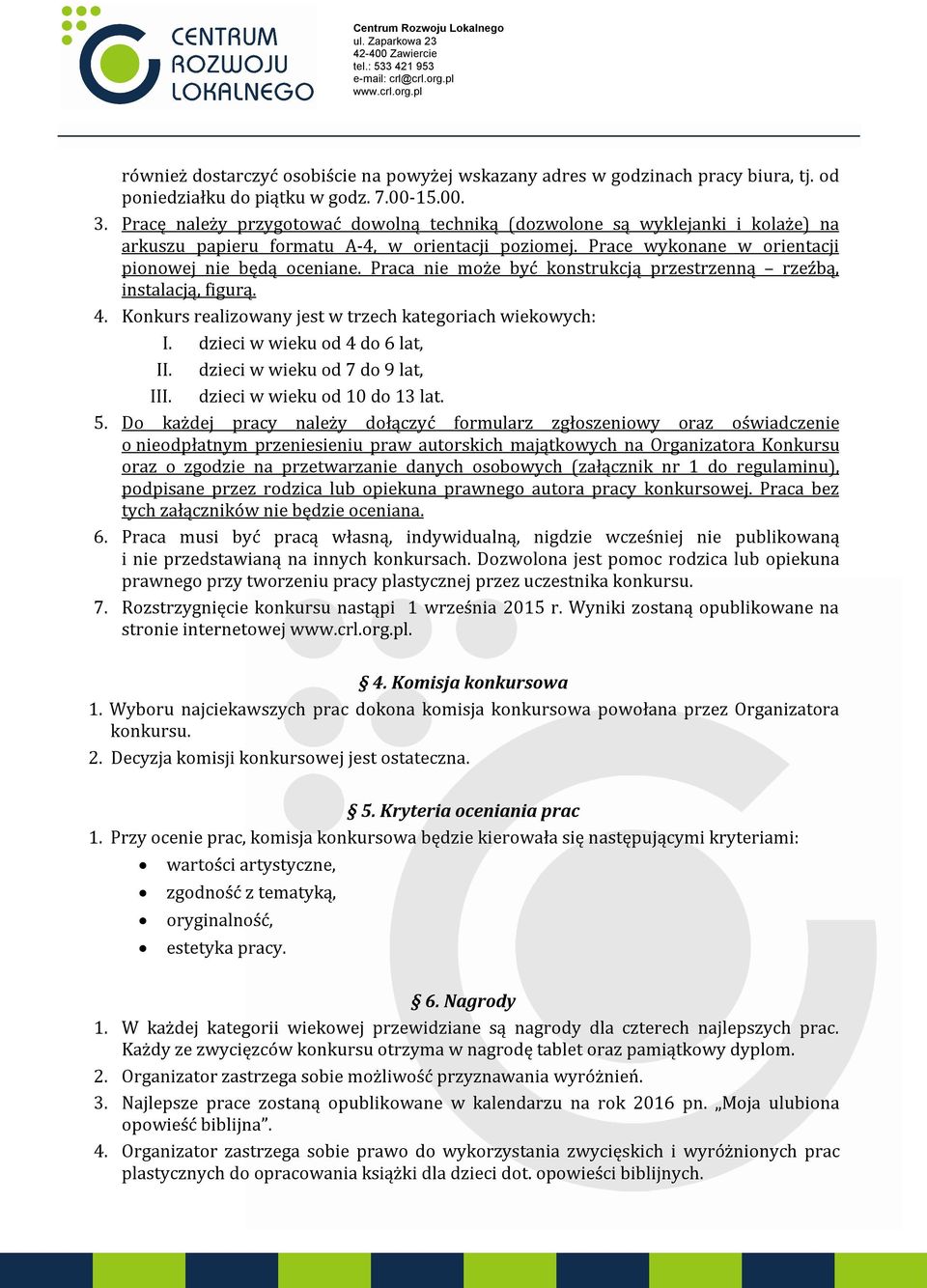 Praca nie może być konstrukcją przestrzenną rzeźbą, instalacją, figurą. 4. Konkurs realizowany jest w trzech kategoriach wiekowych: I. dzieci w wieku od 4 do 6 lat, II.