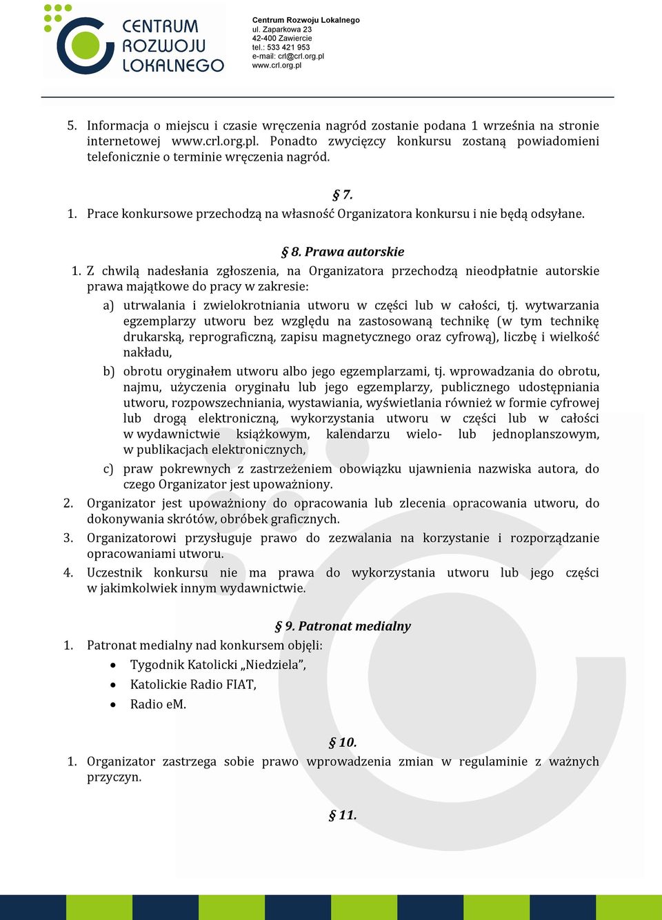 Z chwilą nadesłania zgłoszenia, na Organizatora przechodzą nieodpłatnie autorskie prawa majątkowe do pracy w zakresie: a) utrwalania i zwielokrotniania utworu w części lub w całości, tj.