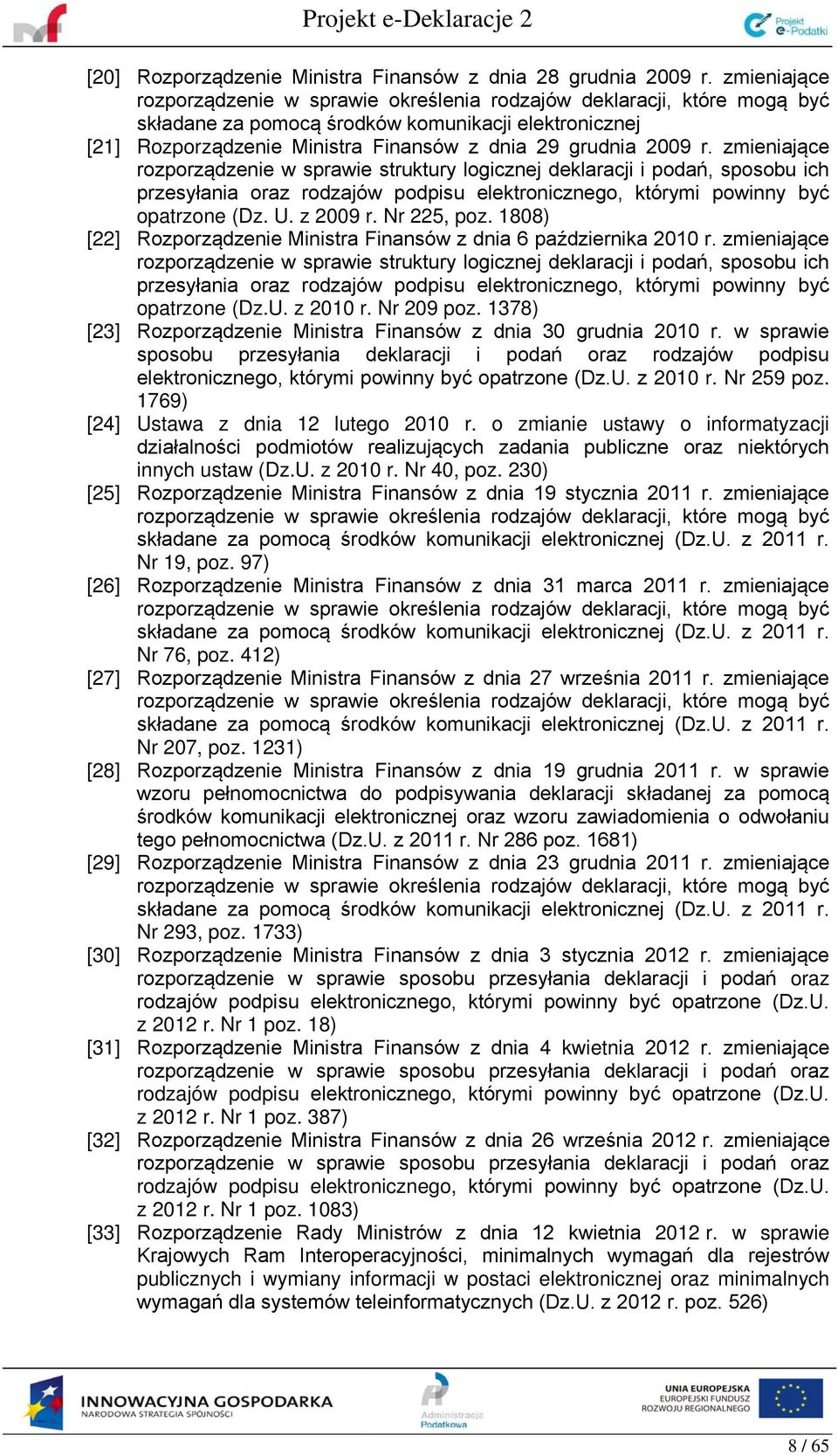 r. zmieniające rozporządzenie w sprawie struktury logicznej deklaracji i podań, sposobu ich przesyłania oraz rodzajów podpisu elektronicznego, którymi powinny być opatrzone (Dz. U. z 2009 r.