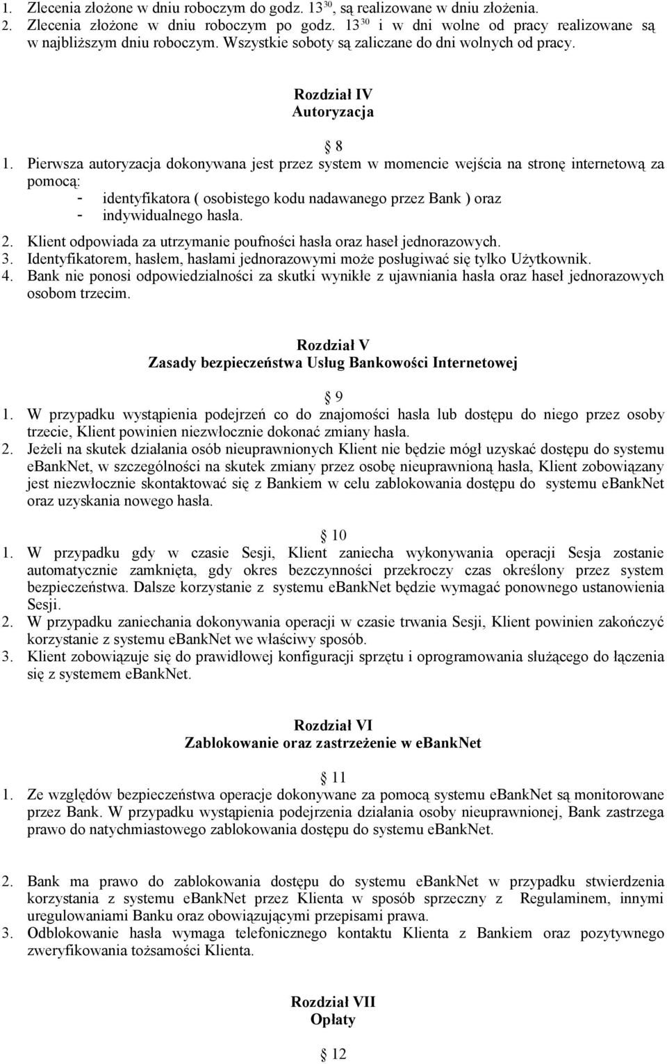 Pierwsza autoryzacja dokonywana jest przez system w momencie wejścia na stronę internetową za pomocą: - identyfikatora ( osobistego kodu nadawanego przez Bank ) oraz - indywidualnego hasła. 2.