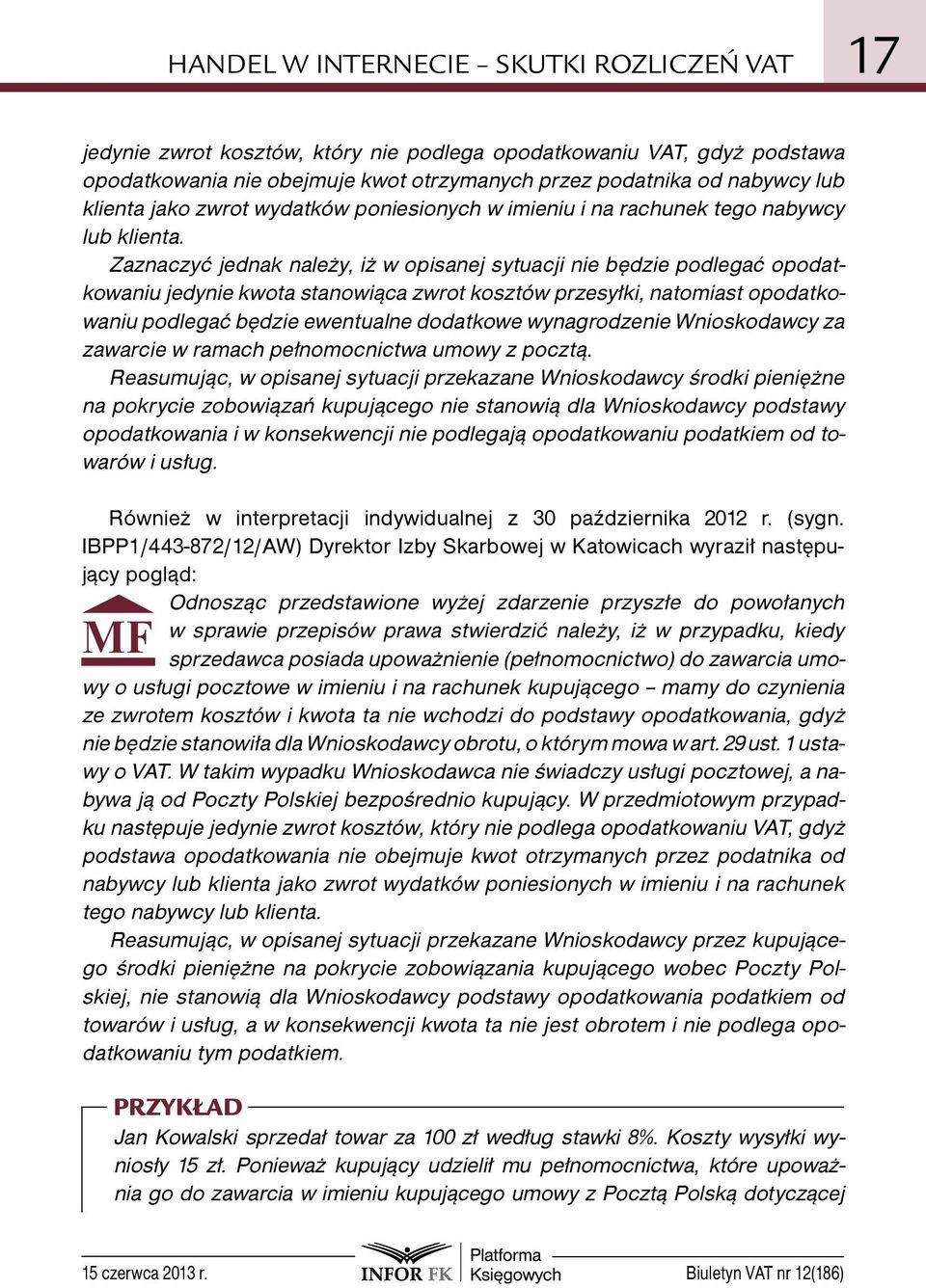 Zaznaczyć jednak należy, iż w opisanej sytuacji nie będzie podlegać opodatkowaniu jedynie kwota stanowiąca zwrot kosztów przesyłki, natomiast opodatkowaniu podlegać będzie ewentualne dodatkowe