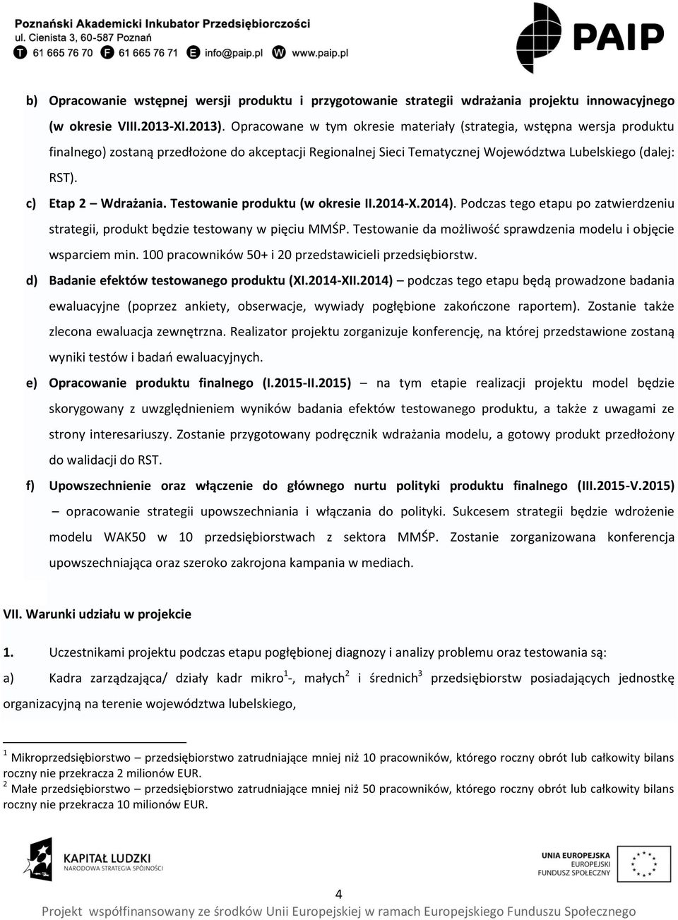 c) Etap 2 Wdrażania. Testowanie produktu (w okresie II.2014-X.2014). Podczas tego etapu po zatwierdzeniu strategii, produkt będzie testowany w pięciu MMŚP.