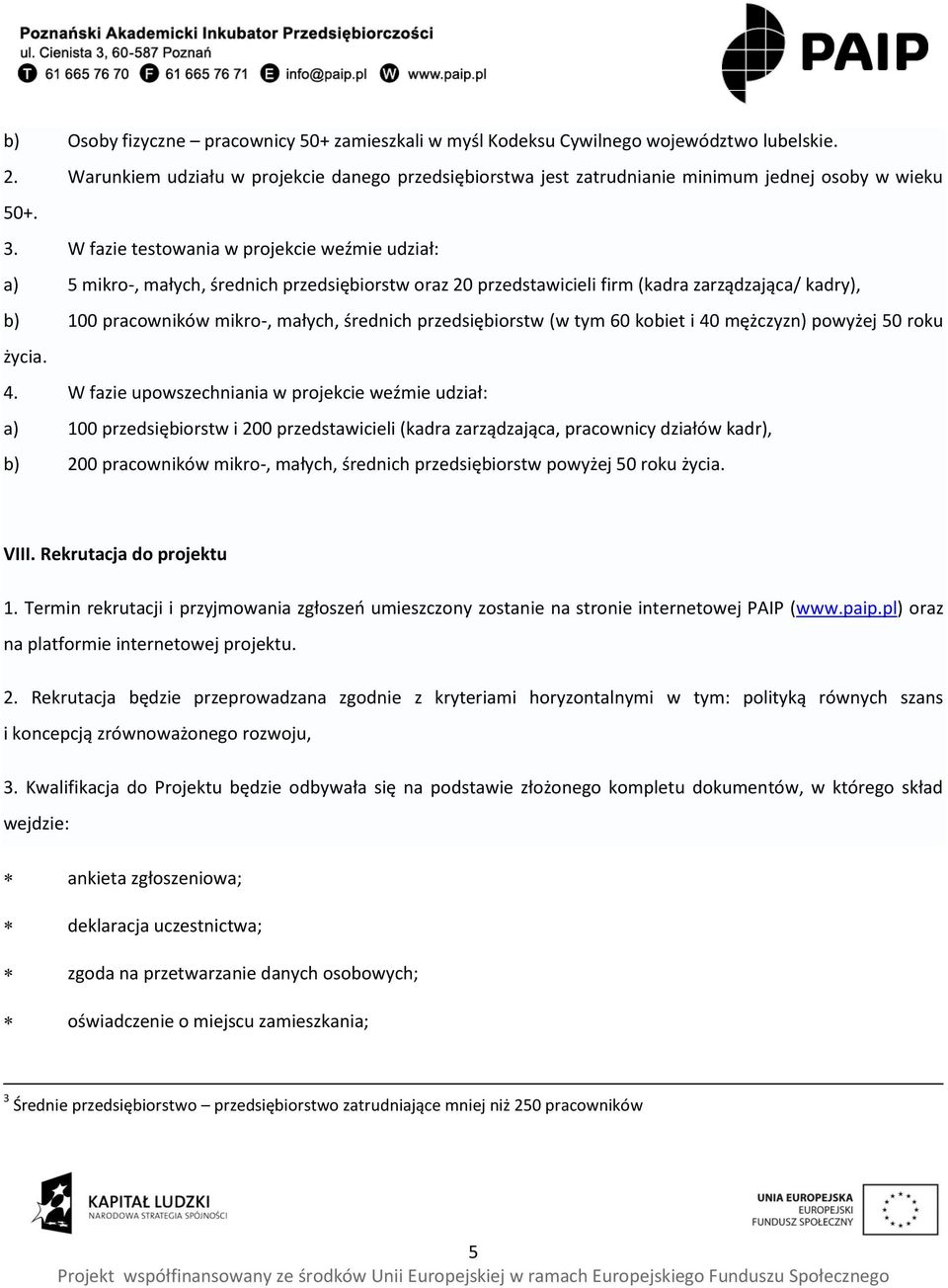 W fazie testowania w projekcie weźmie udział: a) 5 mikro-, małych, średnich przedsiębiorstw oraz 20 przedstawicieli firm (kadra zarządzająca/ kadry), b) 100 pracowników mikro-, małych, średnich