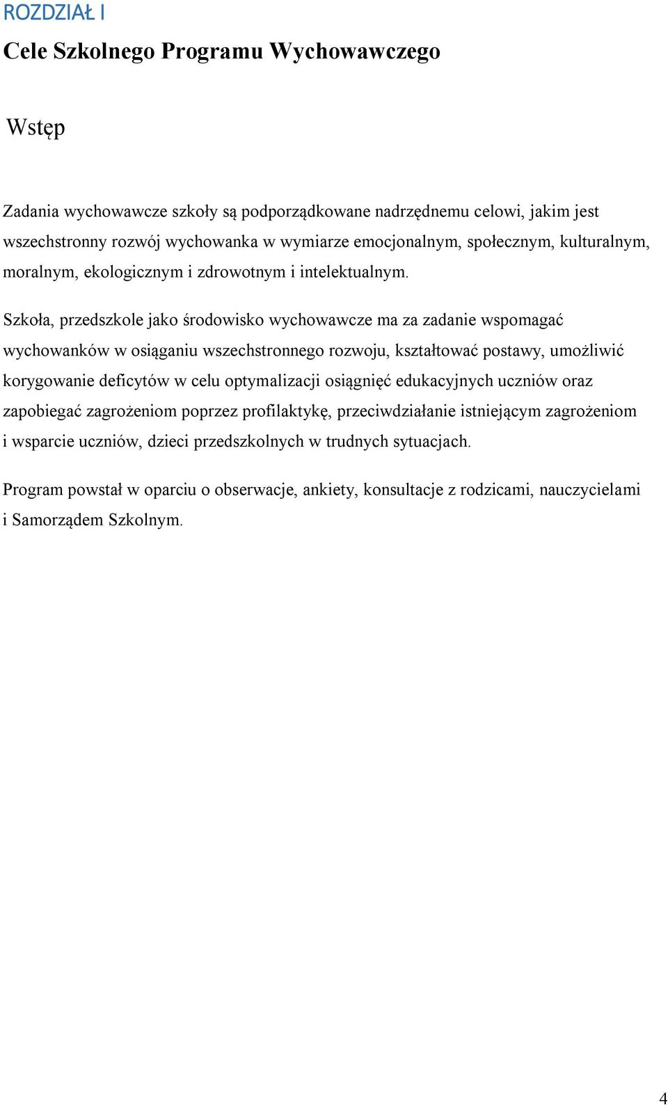 Szkoła, przedszkole jako środowisko wychowawcze ma za zadanie wspomagać wychowanków w osiąganiu wszechstronnego rozwoju, kształtować postawy, umożliwić korygowanie deficytów w celu