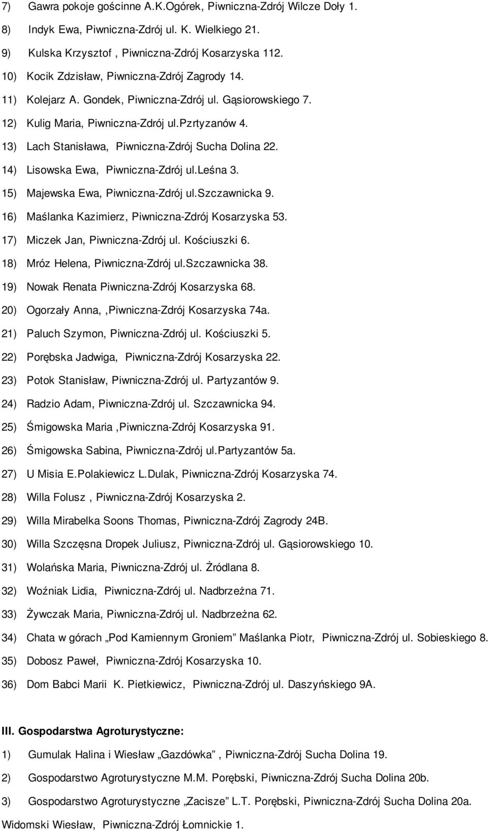 13) Lach Stanisława, Piwniczna-Zdrój Sucha Dolina 22. 14) Lisowska Ewa, Piwniczna-Zdrój ul.leśna 3. 15) Majewska Ewa, Piwniczna-Zdrój ul.szczawnicka 9.
