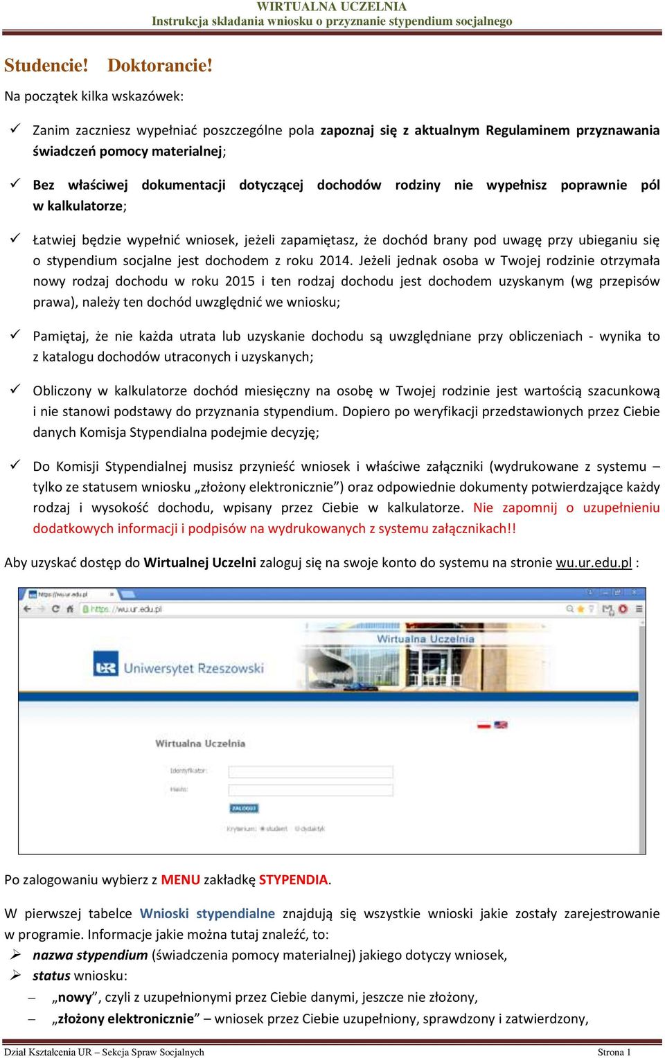 rodziny nie wypełnisz poprawnie pól w kalkulatorze; Łatwiej będzie wypełnić wniosek, jeżeli zapamiętasz, że dochód brany pod uwagę przy ubieganiu się o stypendium socjalne jest dochodem z roku 2014.
