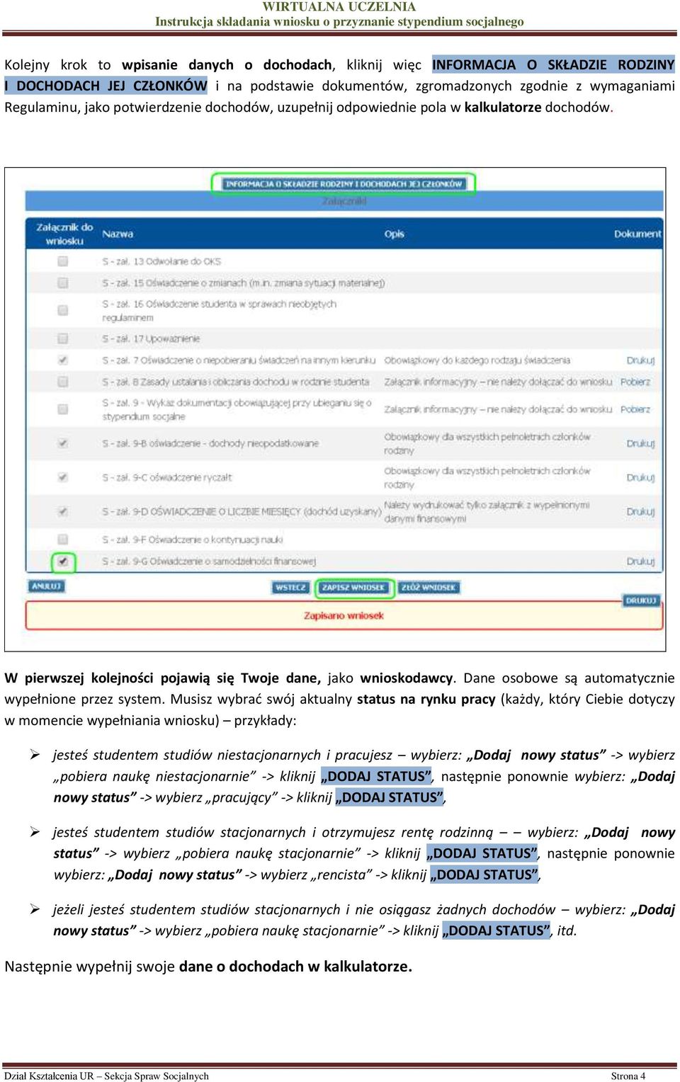 Musisz wybrać swój aktualny status na rynku pracy (każdy, który Ciebie dotyczy w momencie wypełniania wniosku) przykłady: jesteś studentem studiów niestacjonarnych i pracujesz wybierz: Dodaj nowy