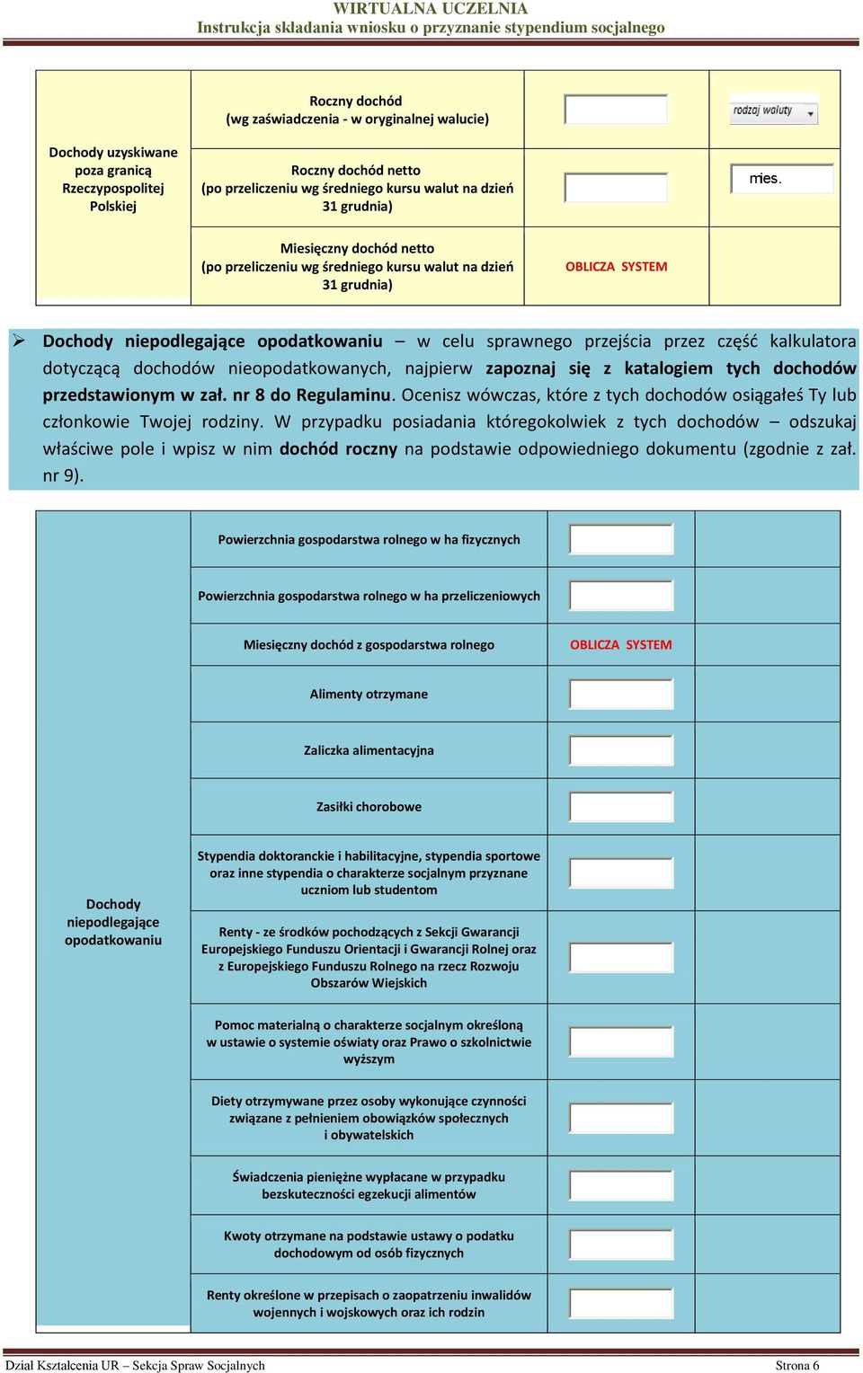 nieopodatkowanych, najpierw zapoznaj się z katalogiem tych dochodów przedstawionym w zał. nr 8 do Regulaminu. Ocenisz wówczas, które z tych dochodów osiągałeś Ty lub członkowie Twojej rodziny.