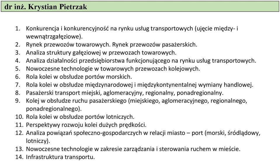 Nowoczesne technologie w towarowych przewozach kolejowych. 6. Rola kolei w obsłudze portów morskich. 7. Rola kolei w obsłudze międzynarodowej i międzykontynentalnej wymiany handlowej. 8.