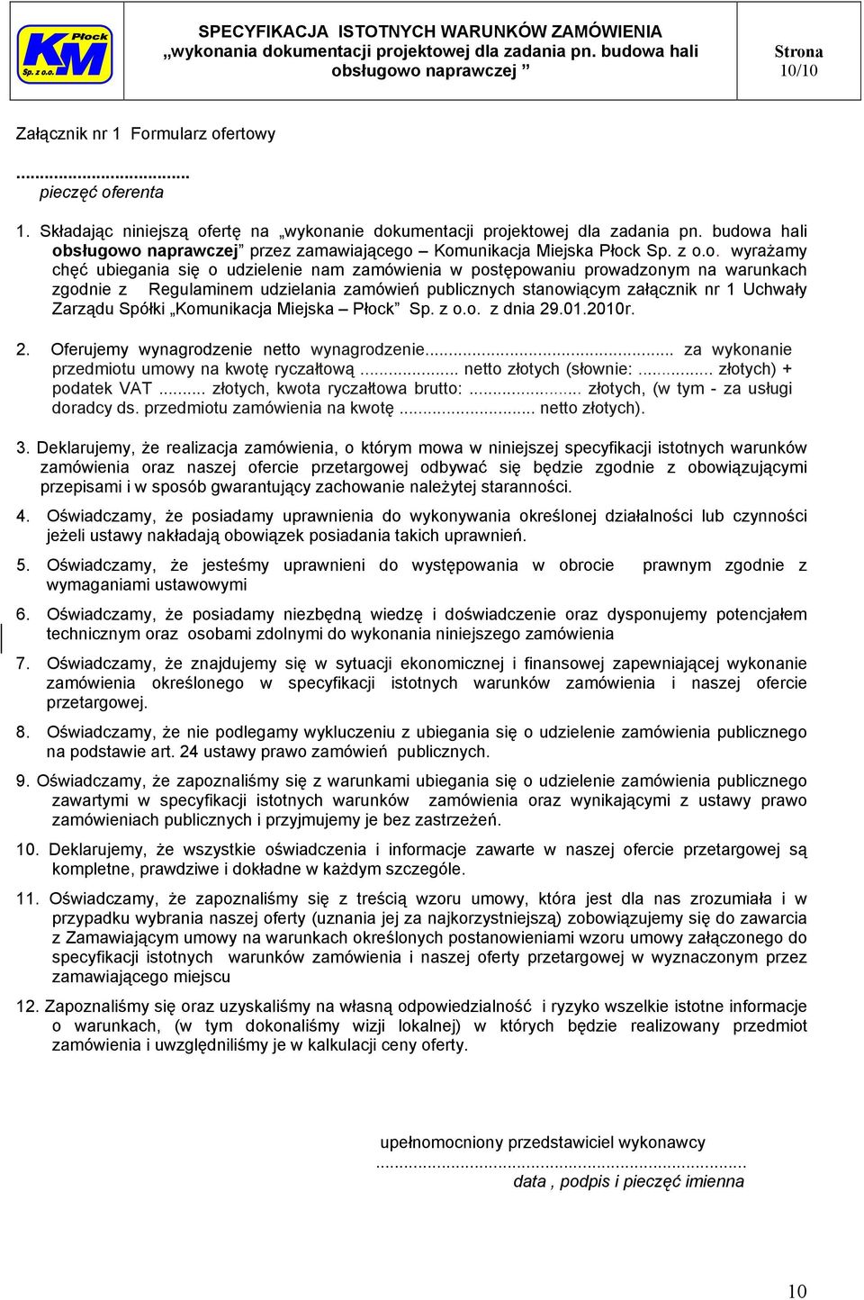 Regulaminem udzielania zamówień publicznych stanowiącym załącznik nr 1 Uchwały Zarządu Spółki Komunikacja Miejska Płock Sp. z o.o. z dnia 29.01.2010r. 2. Oferujemy wynagrodzenie netto wynagrodzenie.