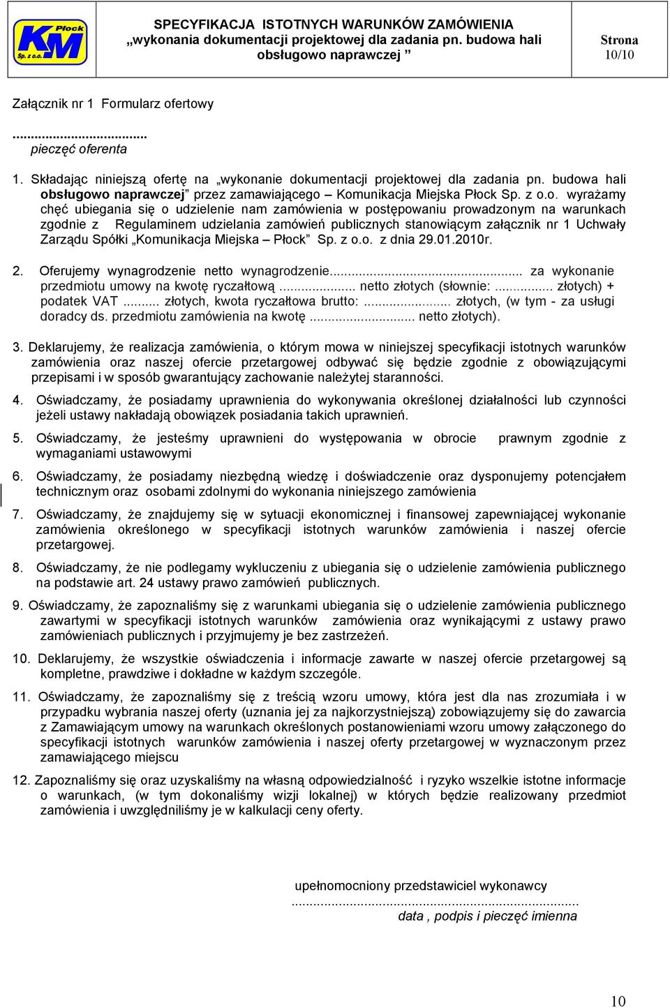 Regulaminem udzielania zamówień publicznych stanowiącym załącznik nr 1 Uchwały Zarządu Spółki Komunikacja Miejska Płock Sp. z o.o. z dnia 29.01.2010r. 2. Oferujemy wynagrodzenie netto wynagrodzenie.