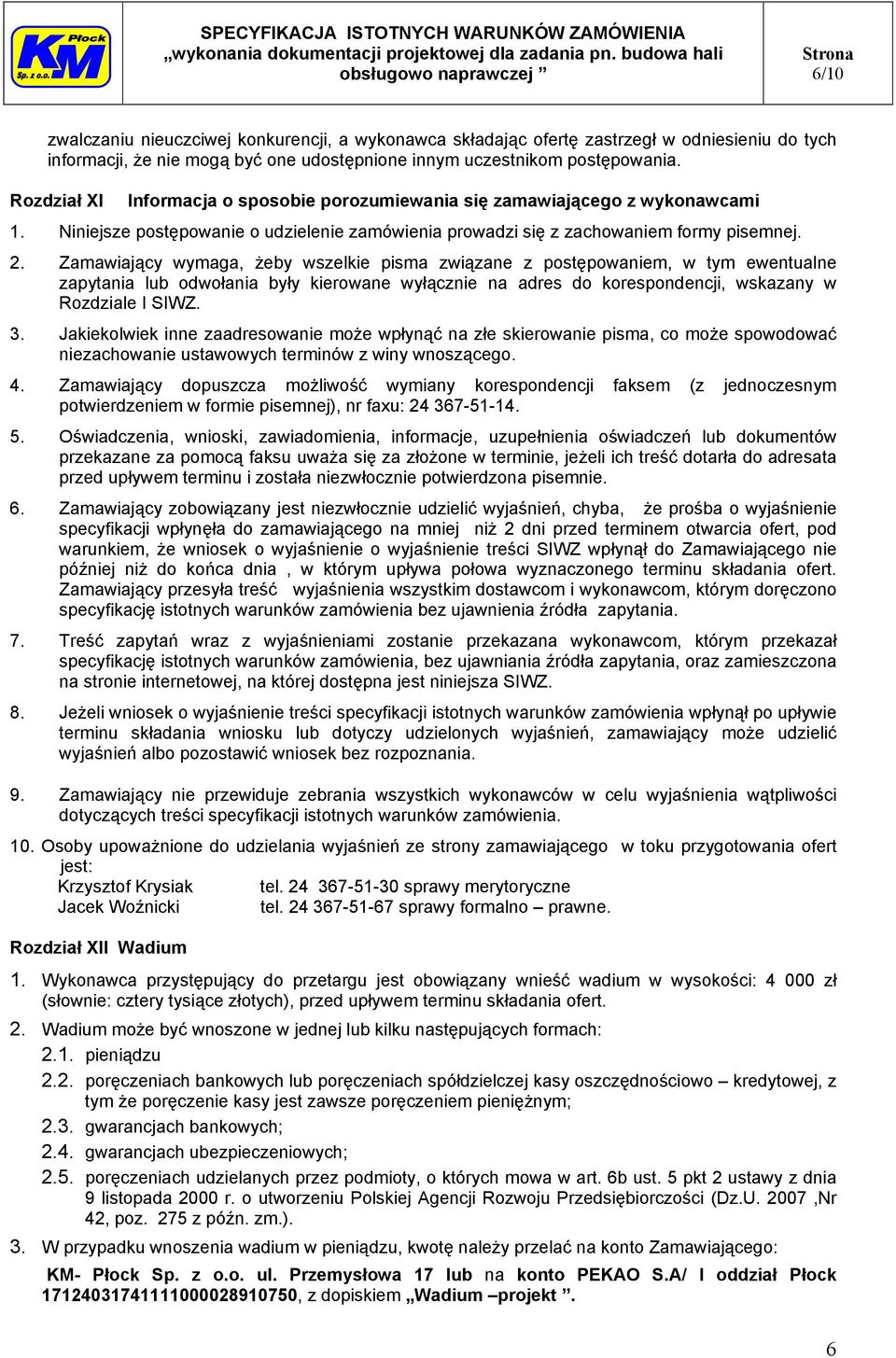 Zamawiający wymaga, żeby wszelkie pisma związane z postępowaniem, w tym ewentualne zapytania lub odwołania były kierowane wyłącznie na adres do korespondencji, wskazany w Rozdziale I SIWZ. 3.