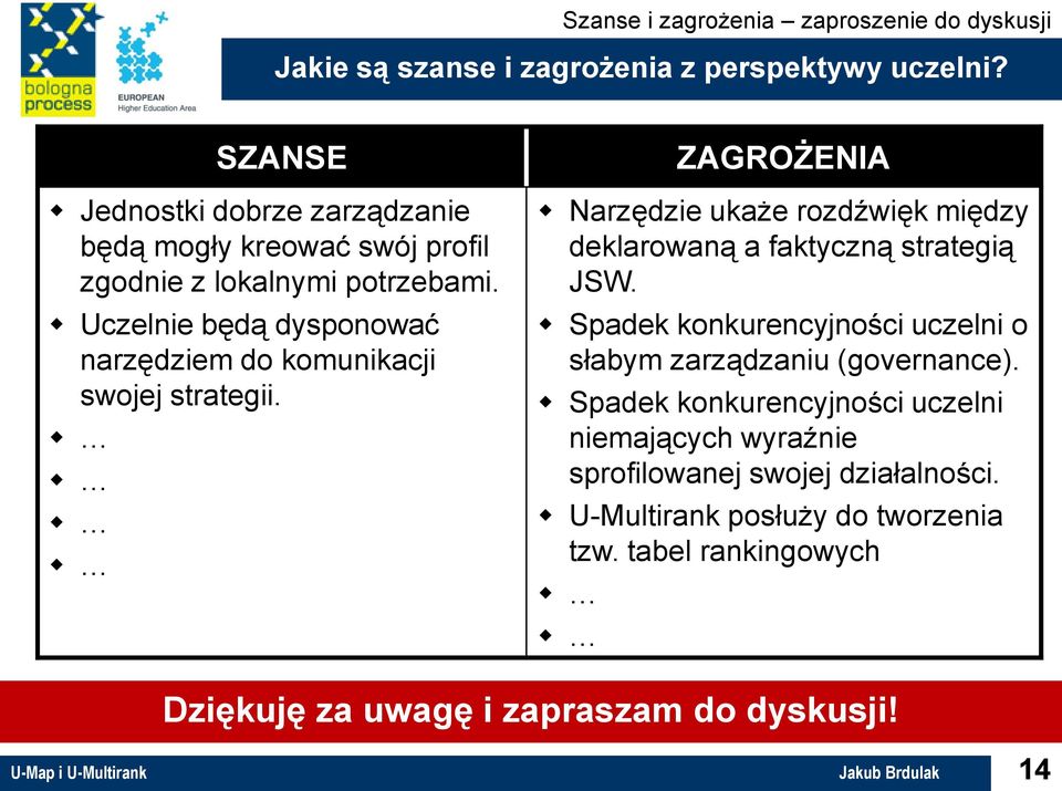 Uczelnie będą dysponować narzędziem do komunikacji swojej strategii. ZAGROŻENIA Narzędzie ukaże rozdźwięk między deklarowaną a faktyczną strategią JSW.