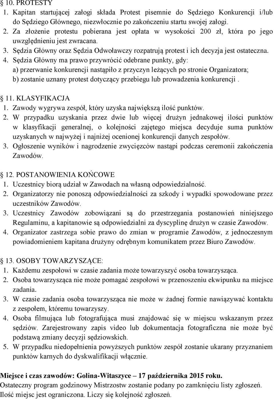 Sędzia Główny ma prawo przywrócić odebrane punkty, gdy: a) przerwanie konkurencji nastąpiło z przyczyn leżących po stronie Organizatora; b) zostanie uznany protest dotyczący przebiegu lub prowadzenia