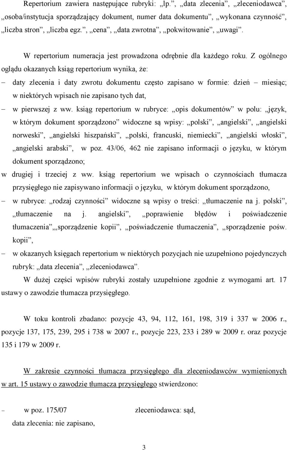 Z ogólnego oglądu okazanych ksiąg repertorium wynika, że: daty zlecenia i daty zwrotu dokumentu często zapisano w formie: dzień miesiąc; w niektórych wpisach nie zapisano tych dat, w pierwszej z ww.