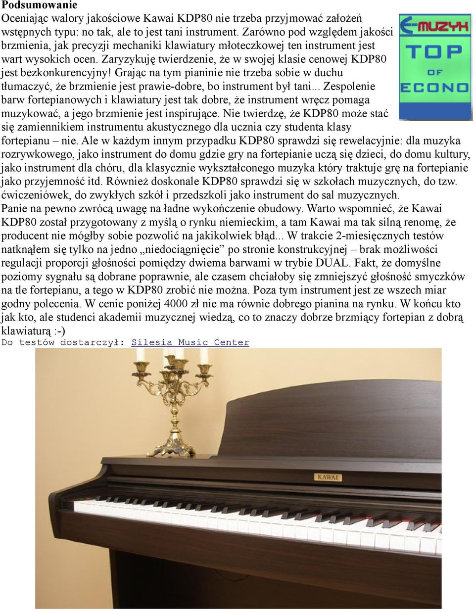 Zaryzykuję twierdzenie, że w swojej klasie cenowej KDP80 jest bezkonkurencyjny! Grając na tym pianinie nie trzeba sobie w duchu tłumaczyć, że brzmienie jest prawie-dobre, bo instrument był tani.