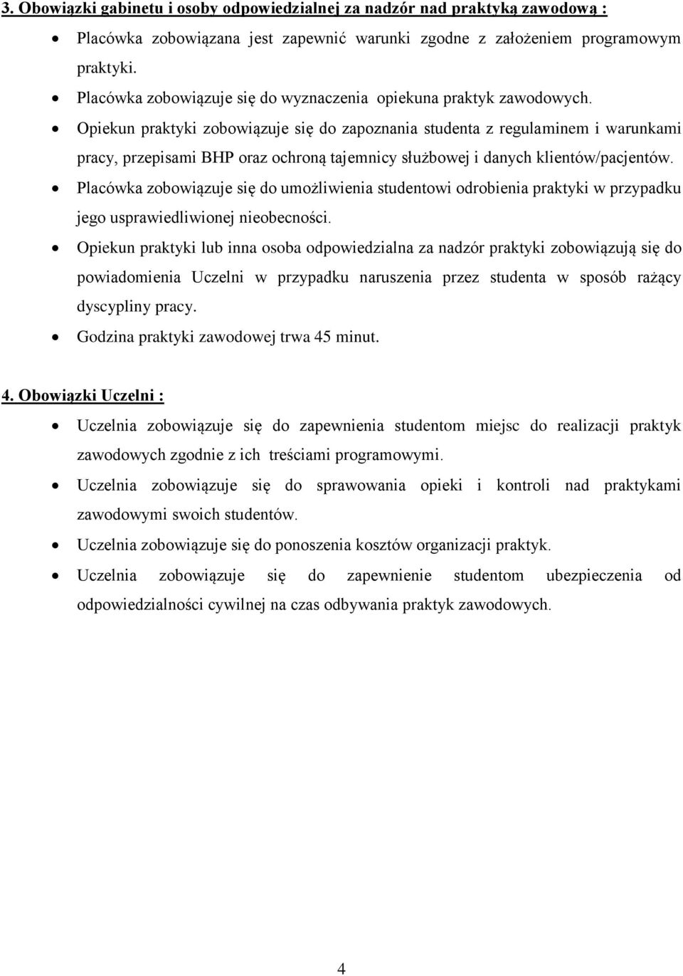 Opiekun praktyki zobowiązuje się do zapoznania studenta z regulaminem i warunkami pracy, przepisami BHP oraz ochroną tajemnicy służbowej i danych klientów/pacjentów.