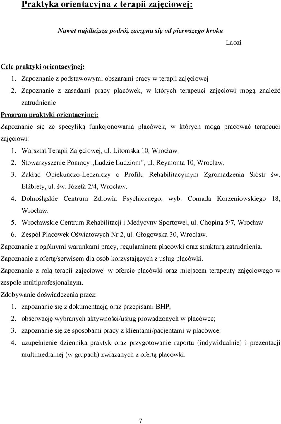 Zapoznanie z zasadami pracy placówek, w których terapeuci zajęciowi mogą znaleźć zatrudnienie Program praktyki orientacyjnej: Zapoznanie się ze specyfiką funkcjonowania placówek, w których mogą