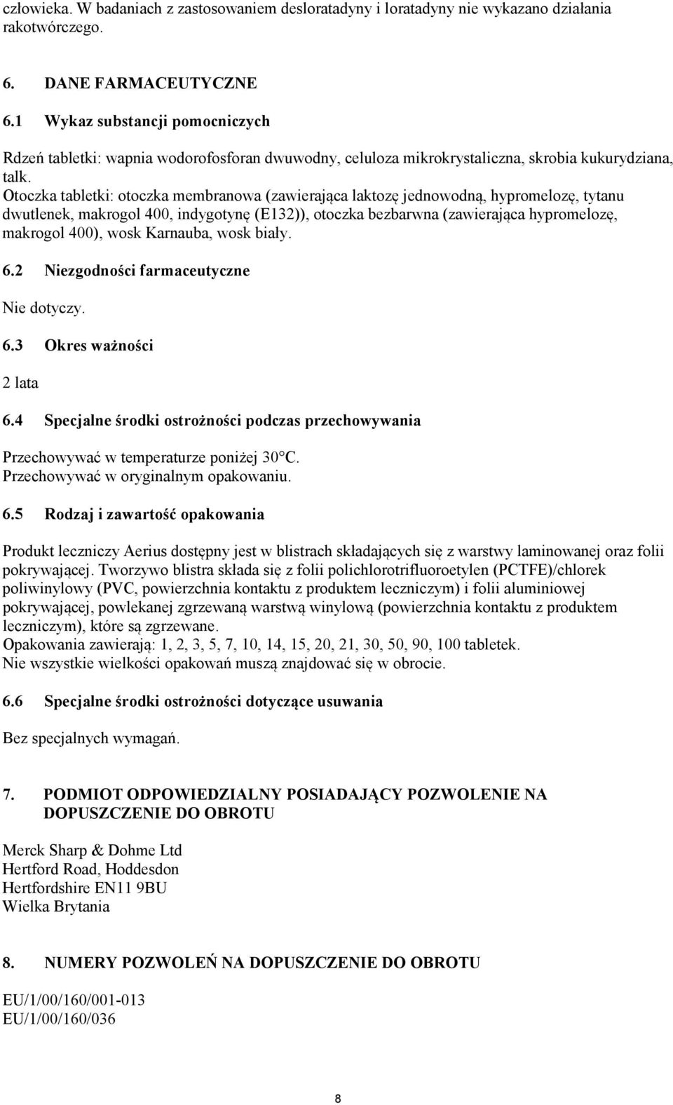 Otoczka tabletki: otoczka membranowa (zawierająca laktozę jednowodną, hypromelozę, tytanu dwutlenek, makrogol 400, indygotynę (E132)), otoczka bezbarwna (zawierająca hypromelozę, makrogol 400), wosk