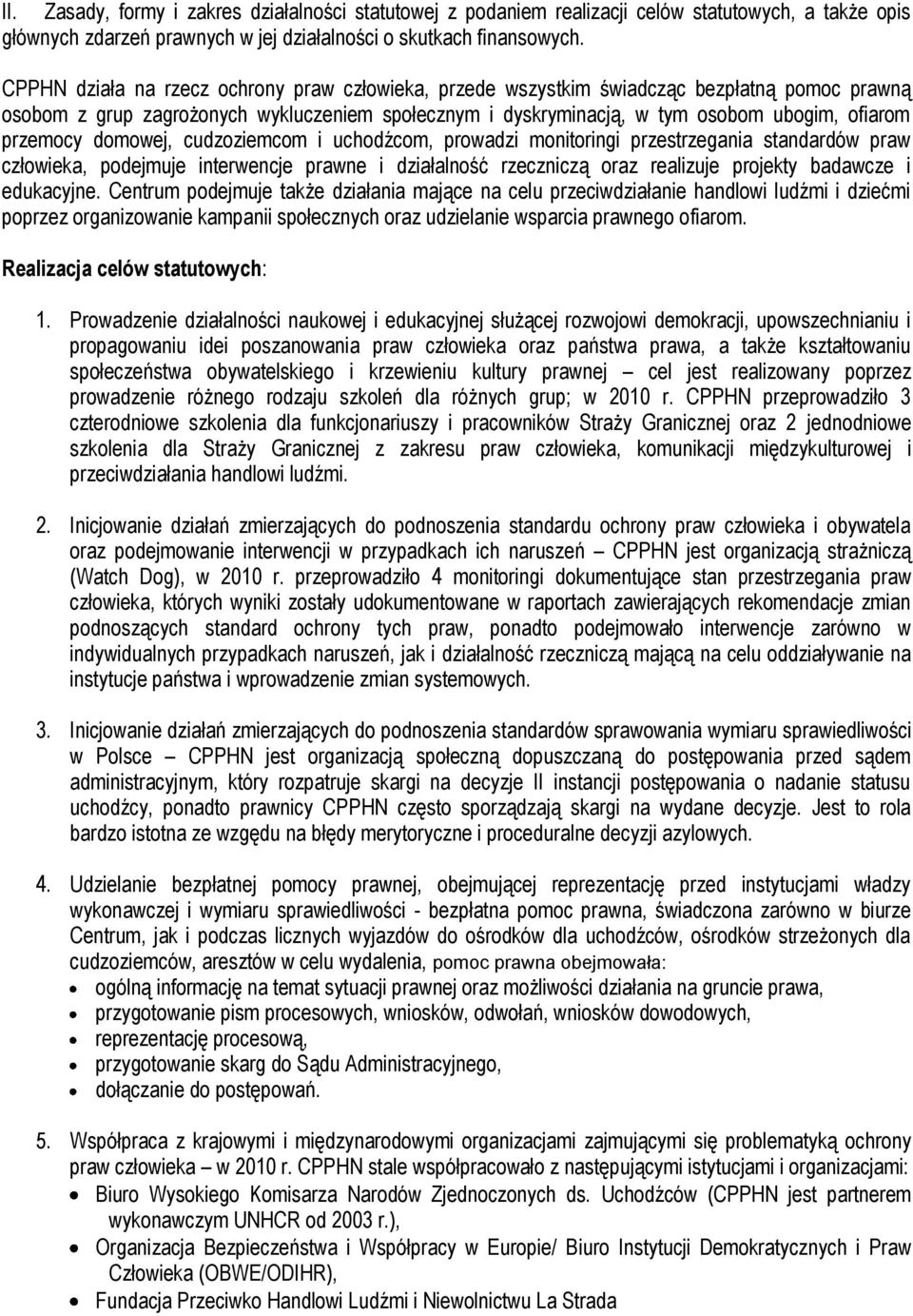 przemocy domowej, cudzoziemcom i uchodźcom, prowadzi monitoringi przestrzegania standardów praw człowieka, podejmuje interwencje prawne i działalność rzeczniczą oraz realizuje projekty badawcze i