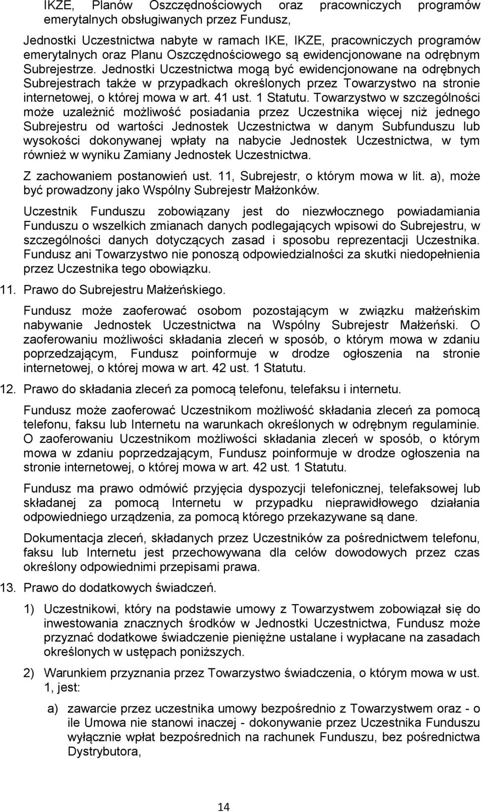 Jednostki Uczestnictwa mogą być ewidencjonowane na odrębnych Subrejestrach także w przypadkach określonych przez Towarzystwo na stronie internetowej, o której mowa w art. 41 ust. 1 Statutu.