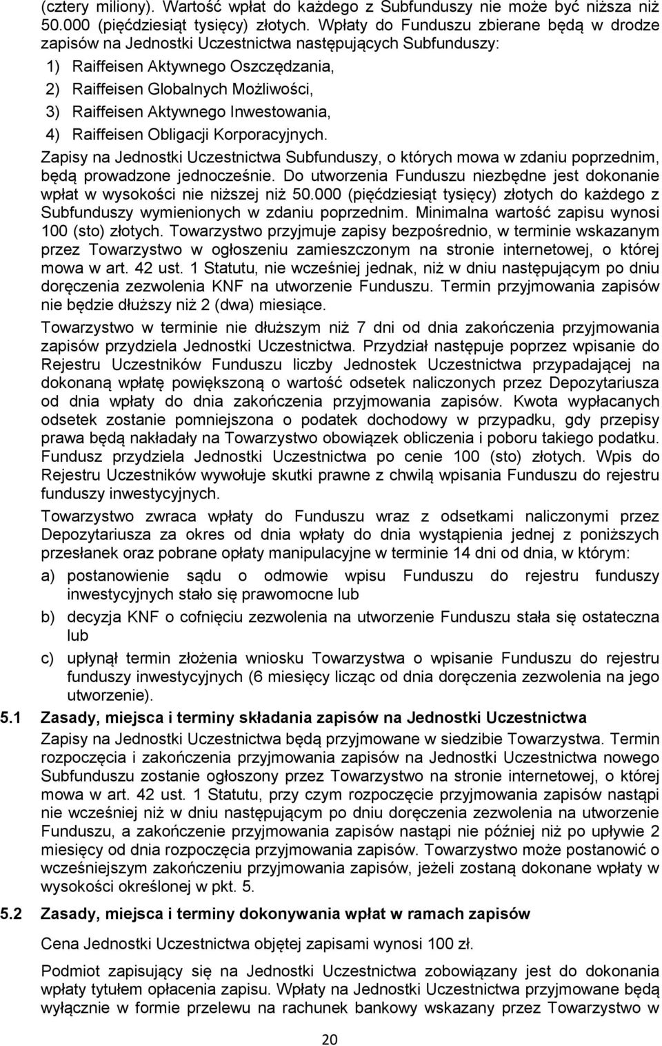 Aktywnego Inwestowania, 4) Raiffeisen Obligacji Korporacyjnych. Zapisy na Jednostki Uczestnictwa Subfunduszy, o których mowa w zdaniu poprzednim, będą prowadzone jednocześnie.