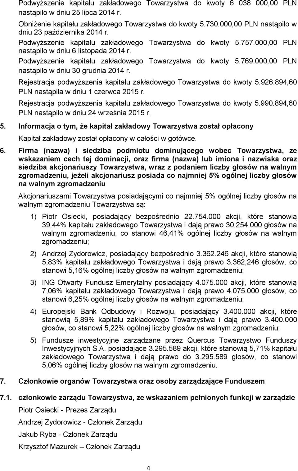 Podwyższenie kapitału zakładowego Towarzystwa do kwoty 5.769.000,00 PLN nastąpiło w dniu 30 grudnia 2014 r. Rejestracja podwyższenia kapitału zakładowego Towarzystwa do kwoty 5.926.