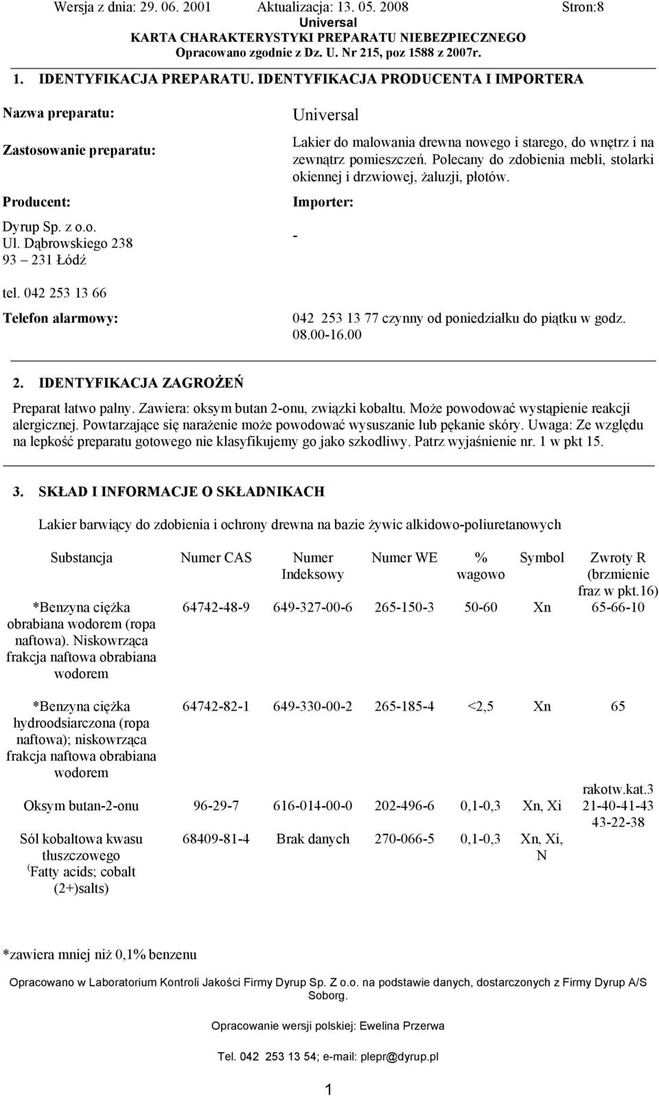 Importer: - 042 253 13 77 czynny od poniedziałku do piątku w godz. 08.00-16.00 2. IDENTYFIKACJA ZAGROŻEŃ Preparat łatwo palny. Zawiera: oksym butan 2-onu, związki kobaltu.