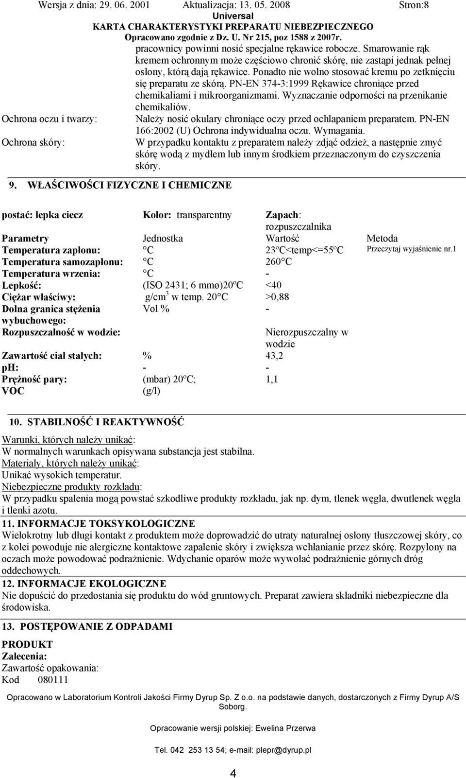 Ochrona oczu i twarzy: Należy nosić okulary chroniące oczy przed ochlapaniem preparatem. PN-EN 166:2002 (U) Ochrona indywidualna oczu. Wymagania.