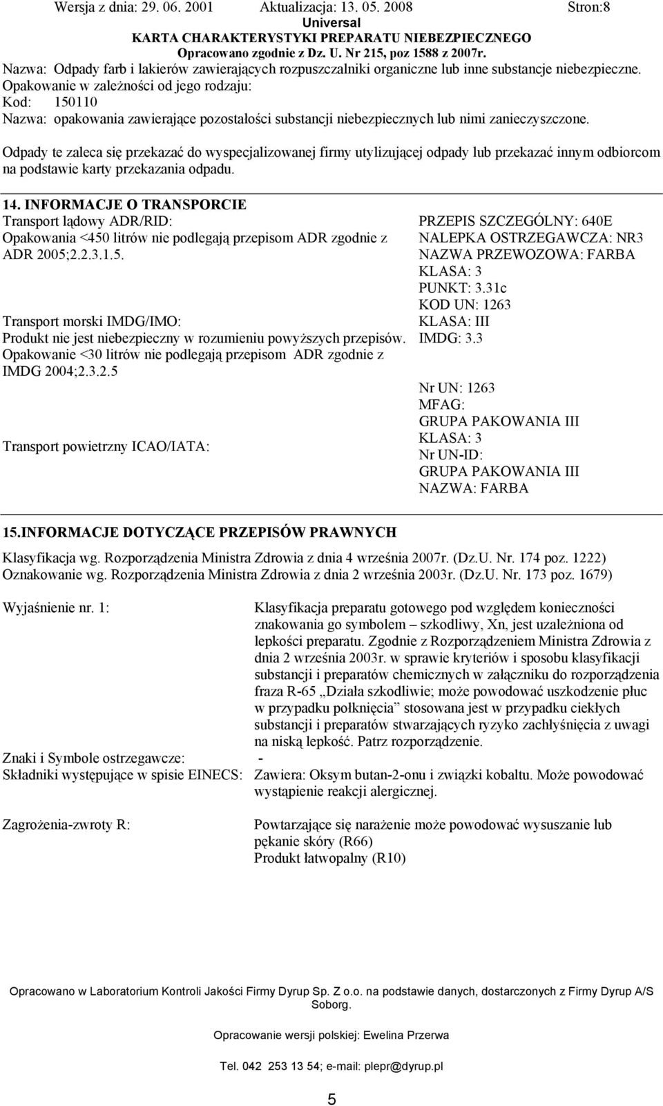 Odpady te zaleca się przekazać do wyspecjalizowanej firmy utylizującej odpady lub przekazać innym odbiorcom na podstawie karty przekazania odpadu. 14.