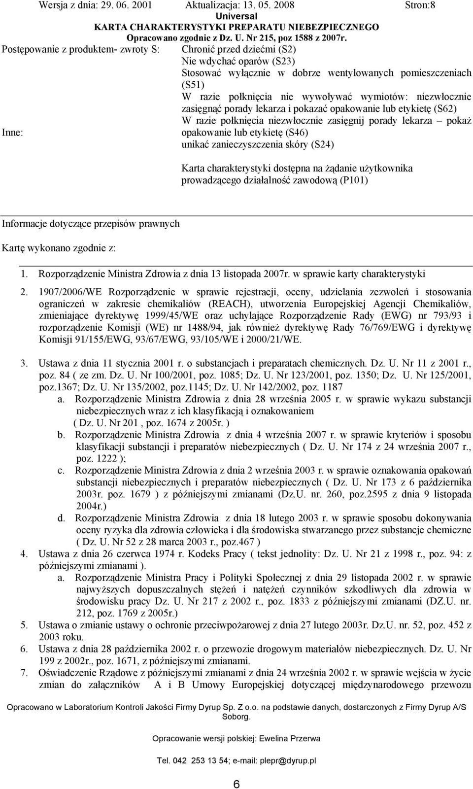 zanieczyszczenia skóry (S24) Karta charakterystyki dostępna na żądanie użytkownika prowadzącego działalność zawodową (P101) Informacje dotyczące przepisów prawnych Kartę wykonano zgodnie z: 1.