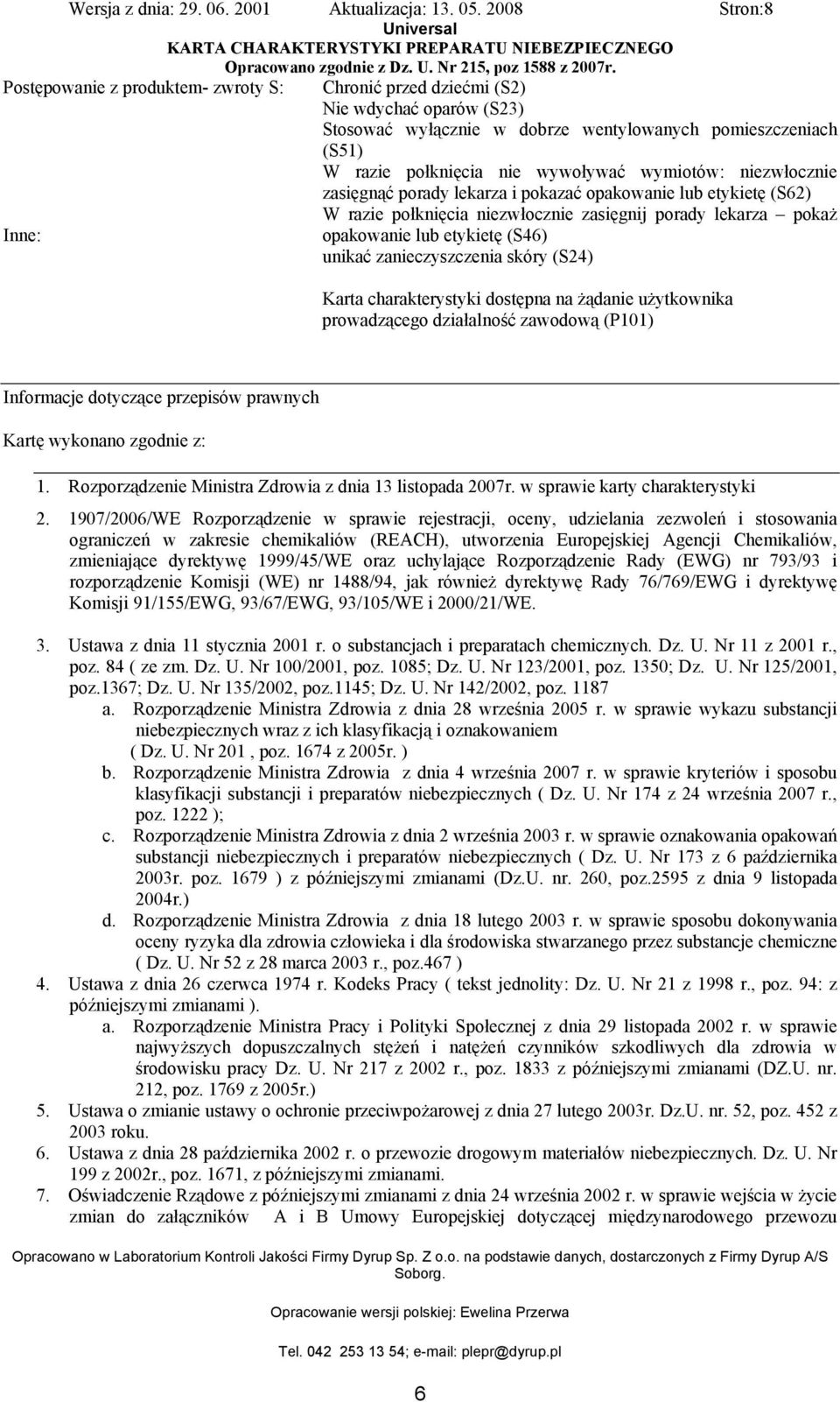 zanieczyszczenia skóry (S24) Karta charakterystyki dostępna na żądanie użytkownika prowadzącego działalność zawodową (P101) Informacje dotyczące przepisów prawnych Kartę wykonano zgodnie z: 1.