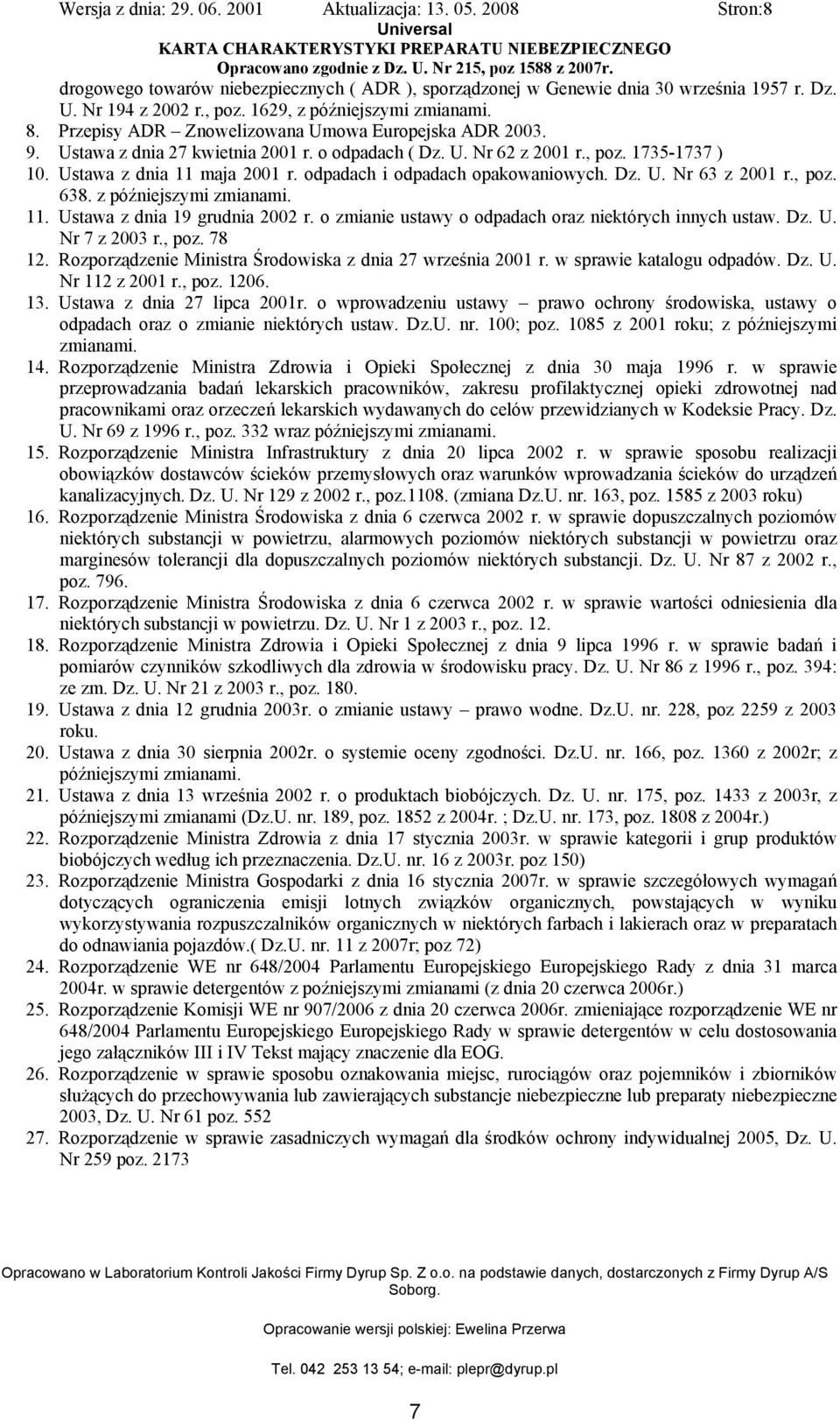 odpadach i odpadach opakowaniowych. Dz. U. Nr 63 z 2001 r., poz. 638. z późniejszymi zmianami. 11. Ustawa z dnia 19 grudnia 2002 r. o zmianie ustawy o odpadach oraz niektórych innych ustaw. Dz. U. Nr 7 z 2003 r.