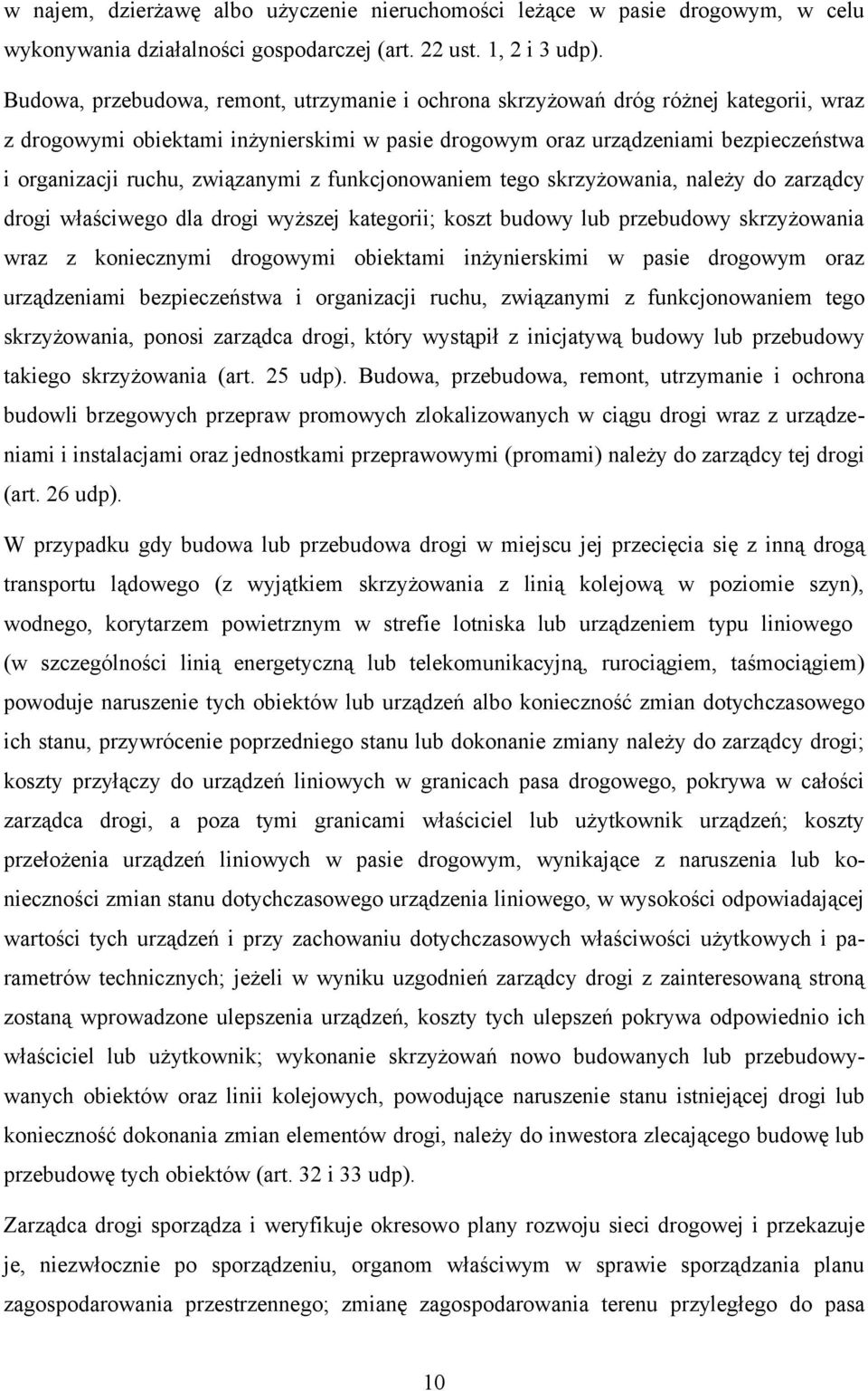 związanymi z funkcjonowaniem tego skrzyżowania, należy do zarządcy drogi właściwego dla drogi wyższej kategorii; koszt budowy lub przebudowy skrzyżowania wraz z koniecznymi drogowymi obiektami