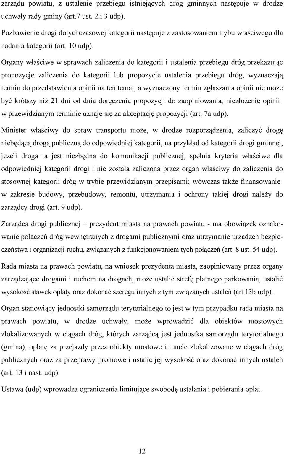 Organy właściwe w sprawach zaliczenia do kategorii i ustalenia przebiegu dróg przekazując propozycje zaliczenia do kategorii lub propozycje ustalenia przebiegu dróg, wyznaczają termin do