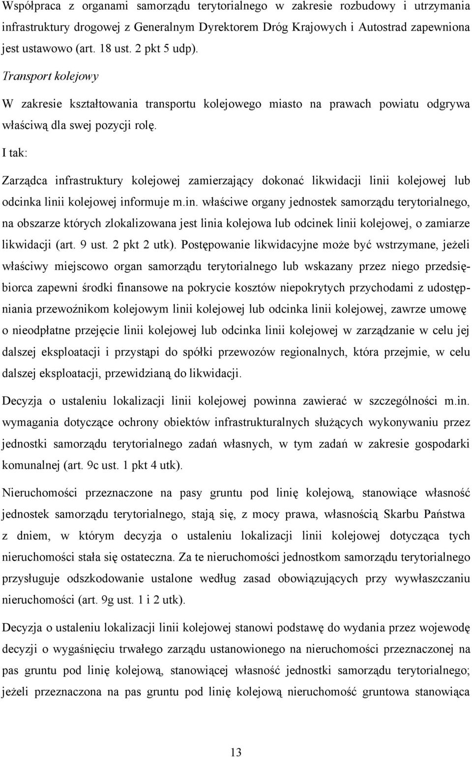 I tak: Zarządca infrastruktury kolejowej zamierzający dokonać likwidacji linii kolejowej lub odcinka linii kolejowej informuje m.in. właściwe organy jednostek samorządu terytorialnego, na obszarze których zlokalizowana jest linia kolejowa lub odcinek linii kolejowej, o zamiarze likwidacji (art.