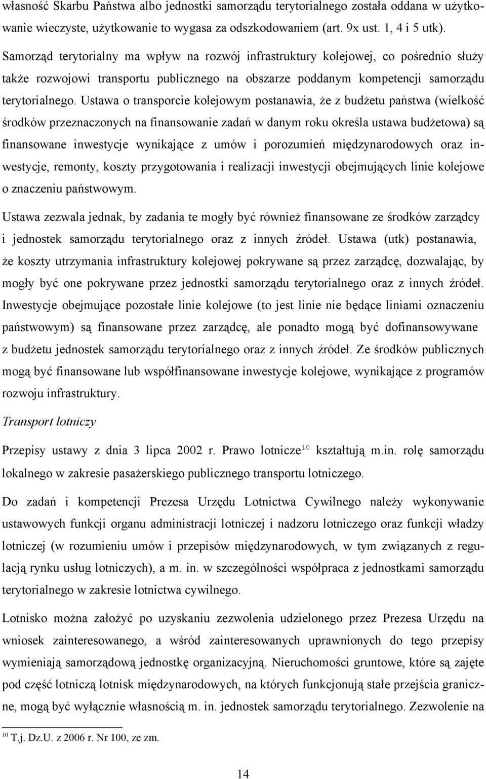 Ustawa o transporcie kolejowym postanawia, że z budżetu państwa (wielkość środków przeznaczonych na finansowanie zadań w danym roku określa ustawa budżetowa) są finansowane inwestycje wynikające z
