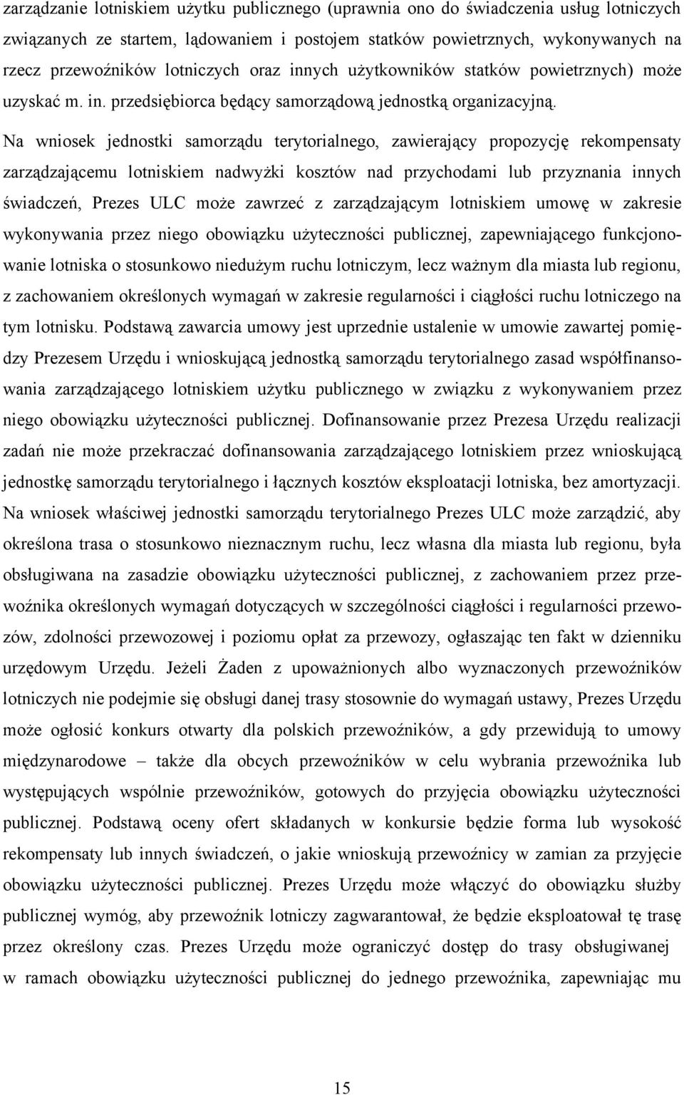 Na wniosek jednostki samorządu terytorialnego, zawierający propozycję rekompensaty zarządzającemu lotniskiem nadwyżki kosztów nad przychodami lub przyznania innych świadczeń, Prezes ULC może zawrzeć