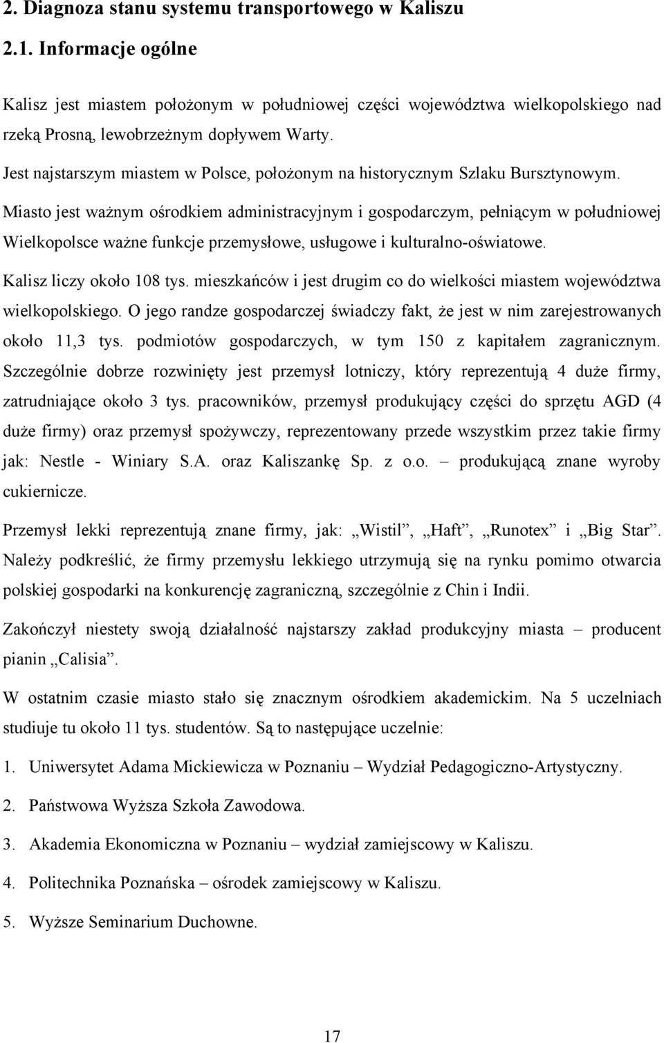 Miasto jest ważnym ośrodkiem administracyjnym i gospodarczym, pełniącym w południowej Wielkopolsce ważne funkcje przemysłowe, usługowe i kulturalno-oświatowe. Kalisz liczy około 108 tys.