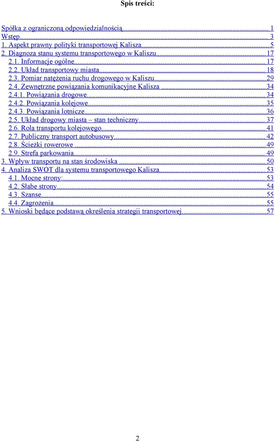 ..35 2.4.3. Powiązania lotnicze...36 2.5. Układ drogowy miasta stan techniczny... 37 2.6. Rola transportu kolejowego... 41 2.7. Publiczny transport autobusowy... 42 2.8. Ścieżki rowerowe... 49 