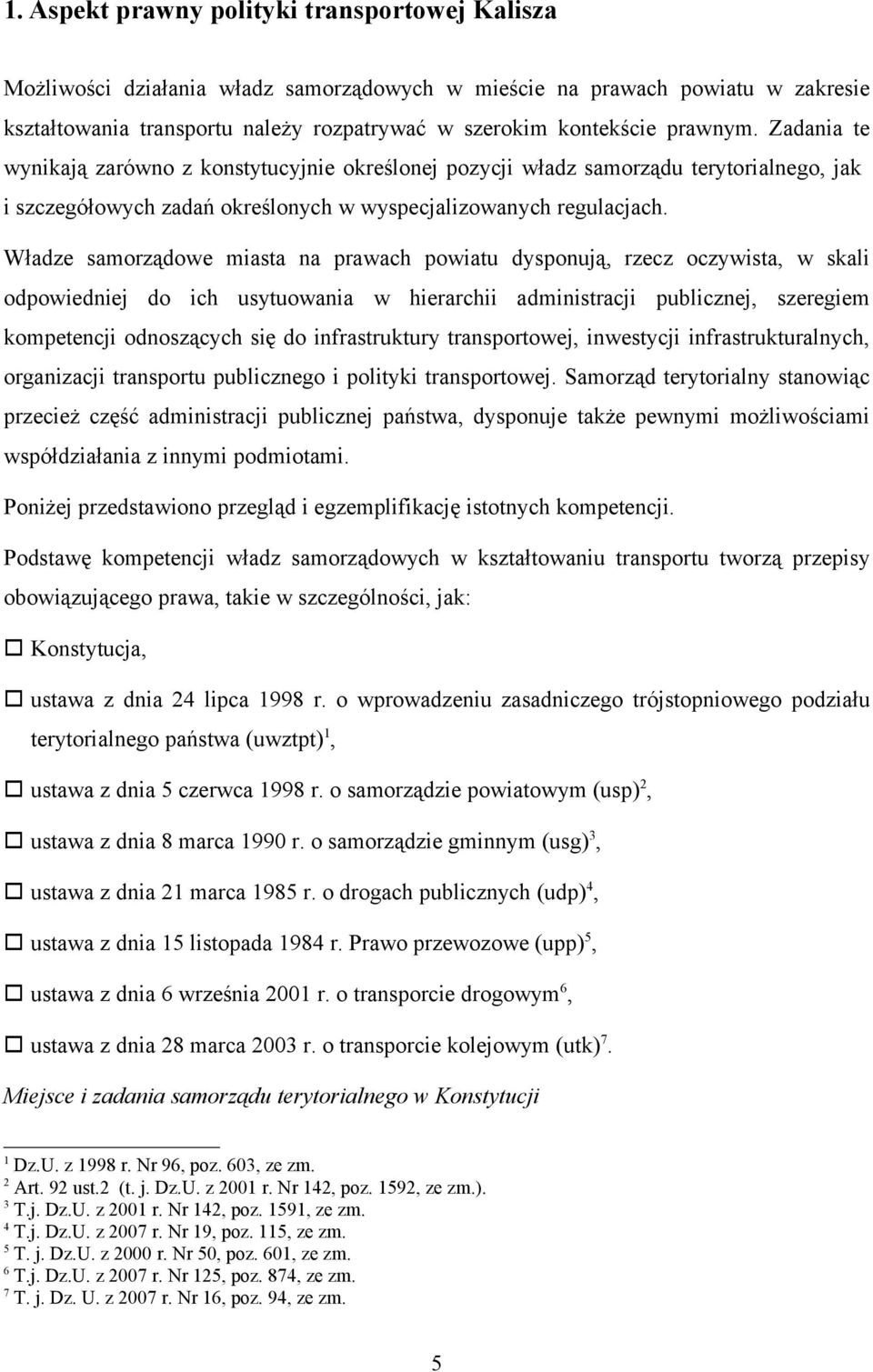 Władze samorządowe miasta na prawach powiatu dysponują, rzecz oczywista, w skali odpowiedniej do ich usytuowania w hierarchii administracji publicznej, szeregiem kompetencji odnoszących się do