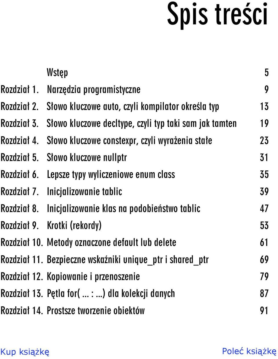 Lepsze typy wyliczeniowe enum class 35 Rozdzia 7. Inicjalizowanie tablic 39 Rozdzia 8. Inicjalizowanie klas na podobie stwo tablic 47 Rozdzia 9. Krotki (rekordy) 53 Rozdzia 10.