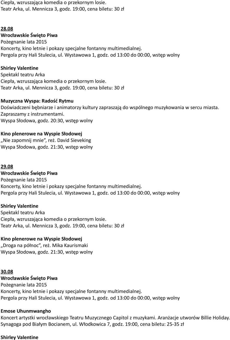 Wyspa Słodowa, godz. 20:30, wstęp wolny Nie zapomnij mnie, reż. David Sieveking 29.08 Wrocławskie Święto Piwa Pożegnanie lata 2015 Koncerty, kino letnie i pokazy specjalne fontanny multimedialnej.