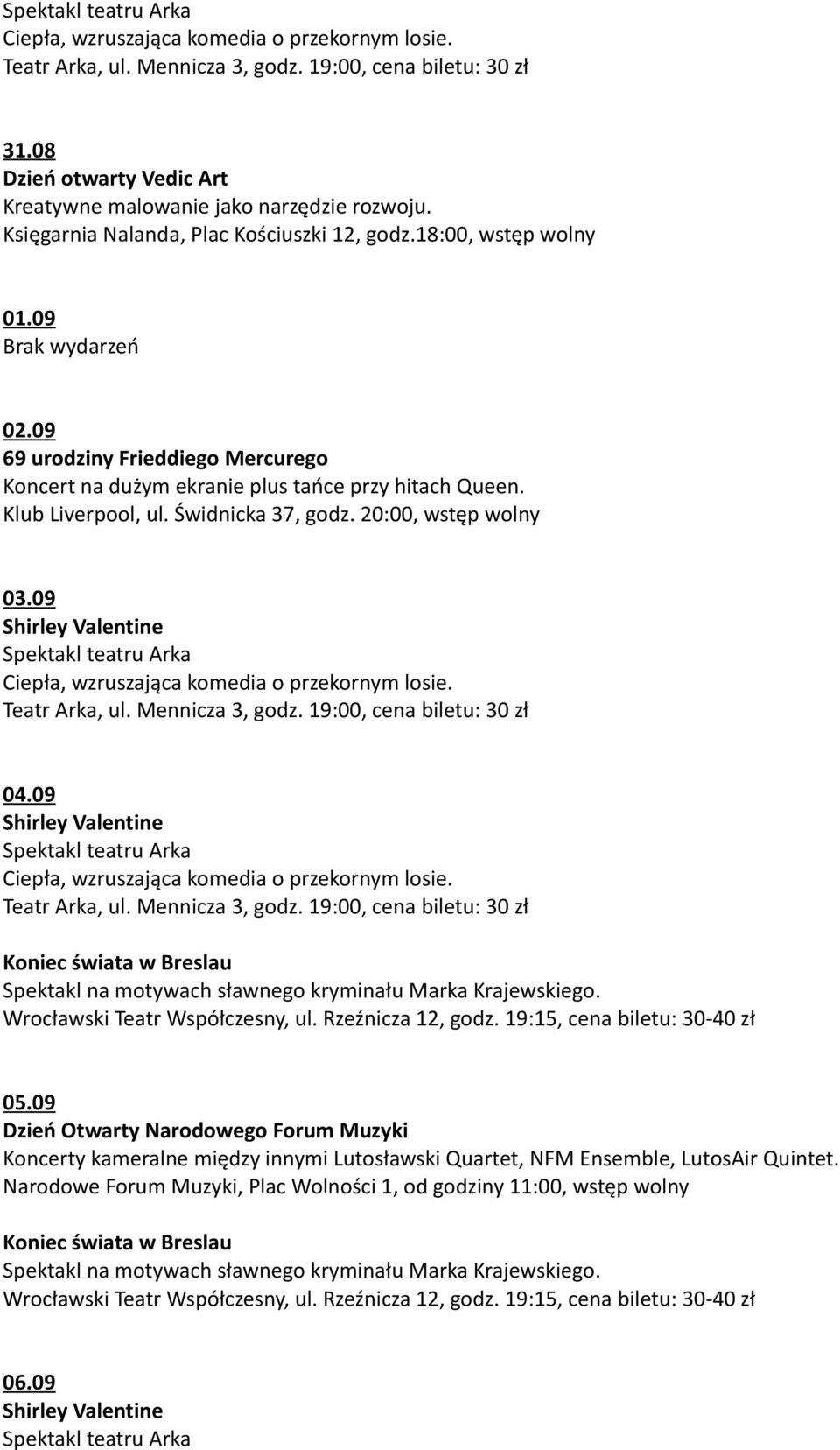 09 Koniec świata w Breslau Spektakl na motywach sławnego kryminału Marka Krajewskiego. Wrocławski Teatr Współczesny, ul. Rzeźnicza 12, godz. 19:15, cena biletu: 30-40 zł 05.