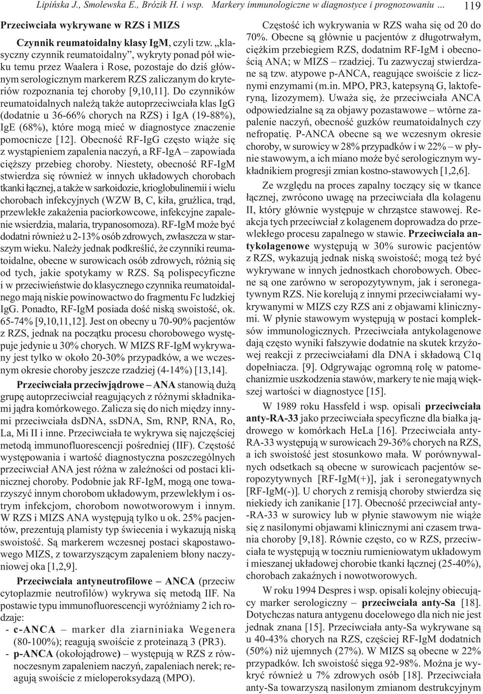 Do czynników reumatoidalnych nale ¹ tak e autoprzeciwcia³a klas IgG (dodatnie u 36-66% chorych na RZS) i IgA (19-88%), IgE (68%), które mog¹ mieæ w diagnostyce znaczenie pomocnicze [12].