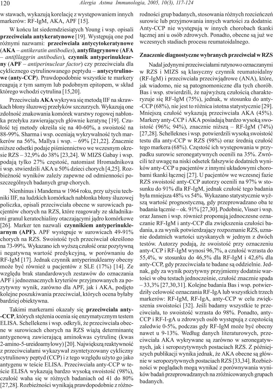 Wystêpuj¹ one pod ró nymi nazwami: przeciwcia³a antycytokeratynowe (AKA antikeratin antibodies), antyfilagrynowe (AFA antifilaggrin antibodies), czynnik antyperinuklearny (APF antiperinuclear factor)