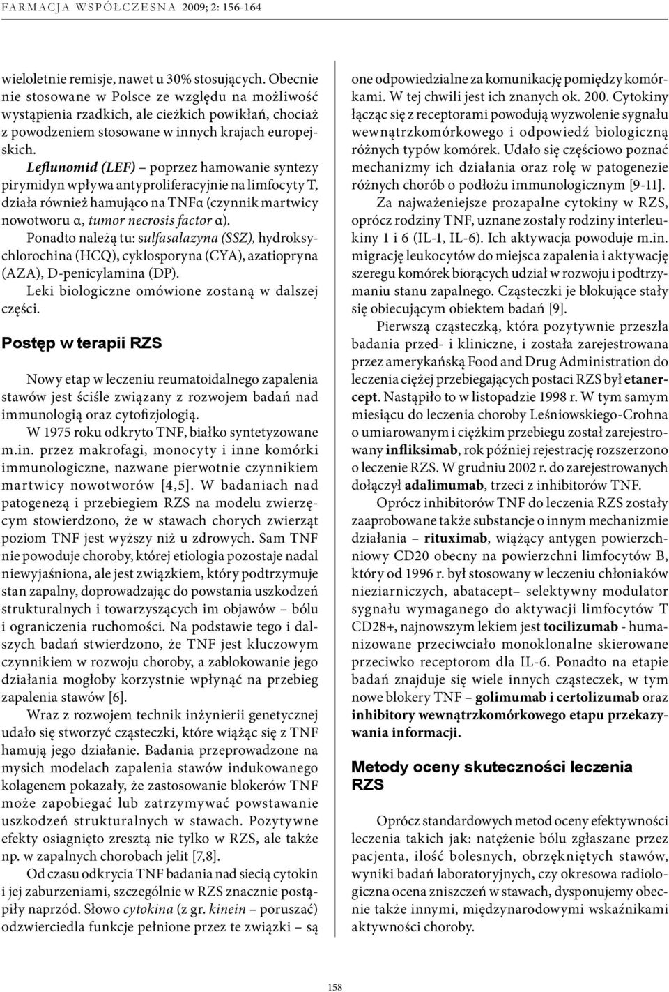 Leflunomid (LEF) poprzez hamowanie syntezy pirymidyn wpływa antyproliferacyjnie na limfocyty T, działa również hamująco na TNFα (czynnik martwicy nowotworu α, tumor necrosis factor α).